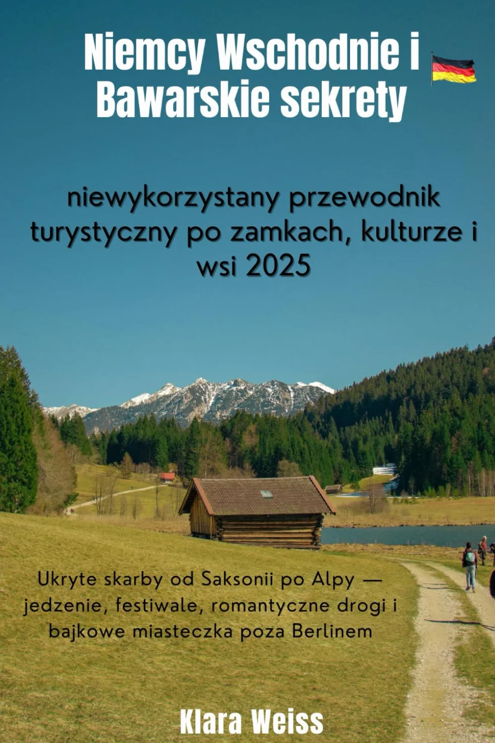 Niemcy Wschodnie i Bawarskie sekrety: niewykorzystany przewodnik turystyczny po zamkach, kulturze i wsi 2025: Ukryte skarby od Saksonii po Alpy — ... drogi i bajkowe miasteczka poza Berlinem