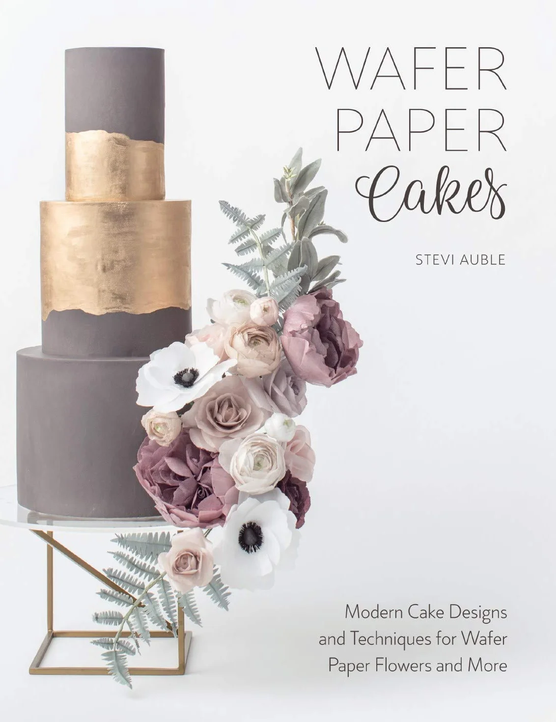 Wafer Paper Cakes: Modern Cake Designs and Techniques for Wafer Paper Flowers and More
