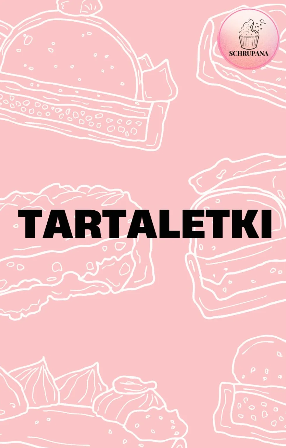 Tartaletki: 6 autorskich przepisów na tartaletki jak z najlepszej cukierni: Twórz perfekcyjne tartaletki: korpusy, kremy, musy i lustrzane polewy krok po kroku.