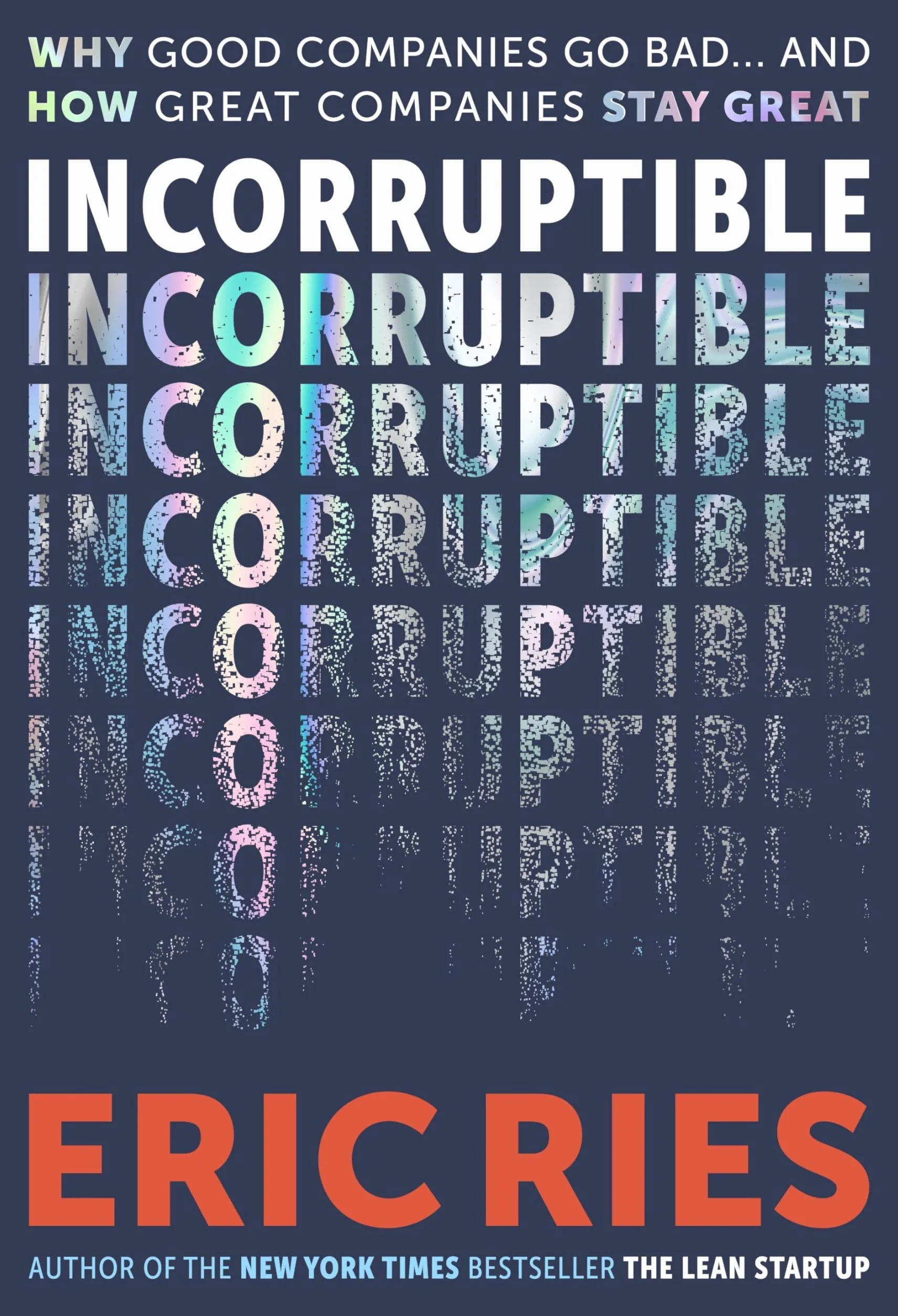 Incorruptible: Why Good Companies Go Bad and How Great Companies Stay Great - From the Bestselling Author of The Lean Startup