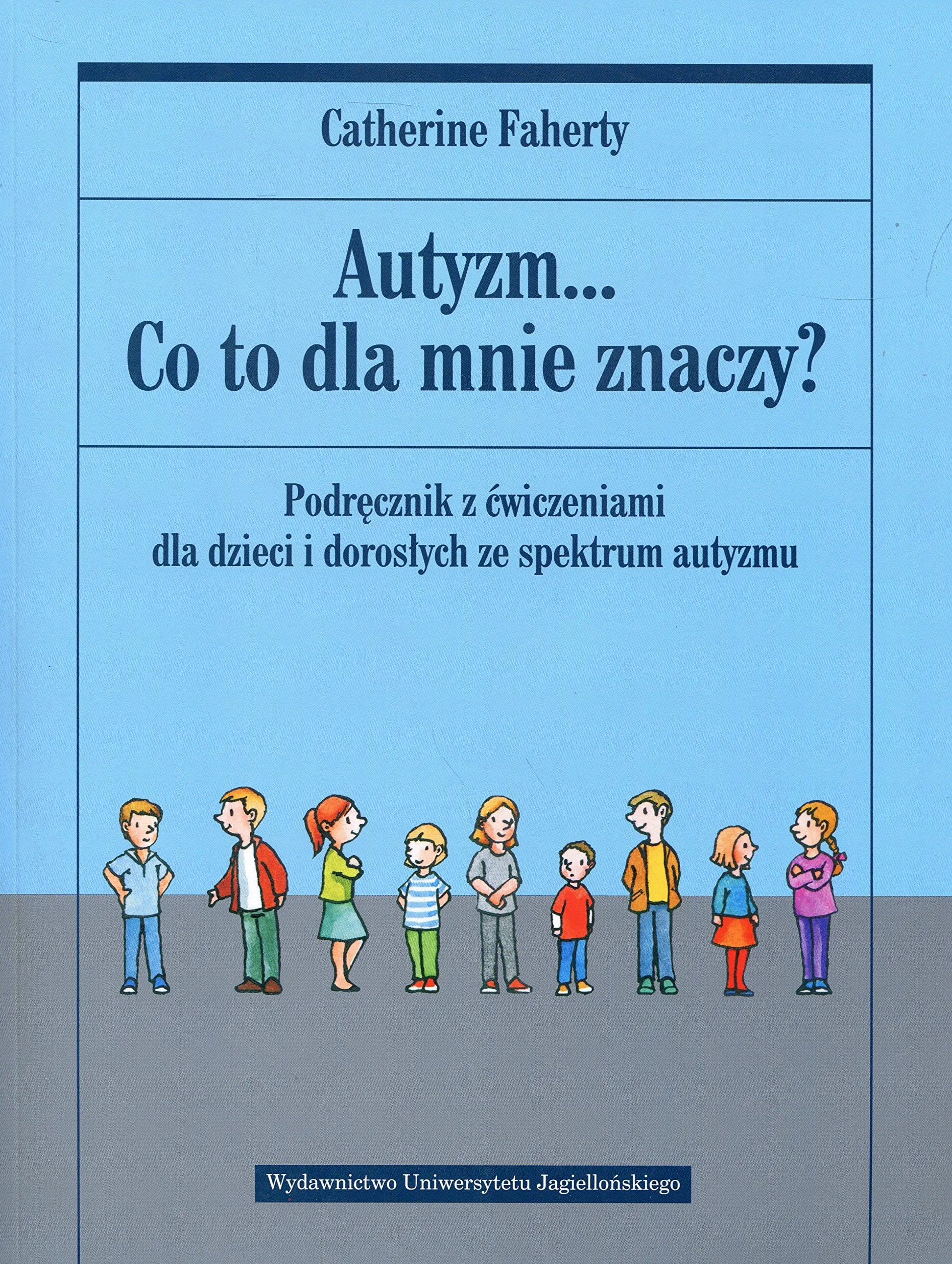 AUTYZM CO TO DLA MNIE ZNACZY?: Podręcznik z ćwiczeniami dla dzieci i dorosłych ze spektrum autyzmu