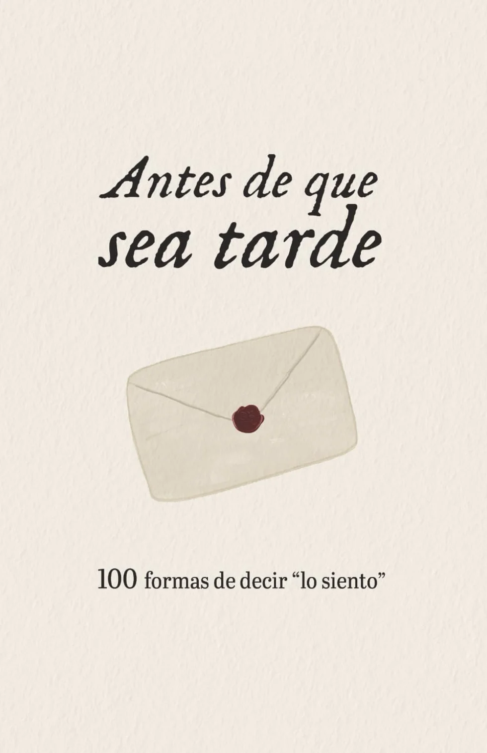 Antes de que sea tarde: 100 formas de decir "lo siento"