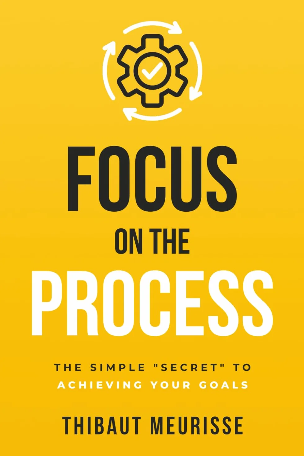 Focus on The Process: The Simple “Secret” to Achieving Your Goals