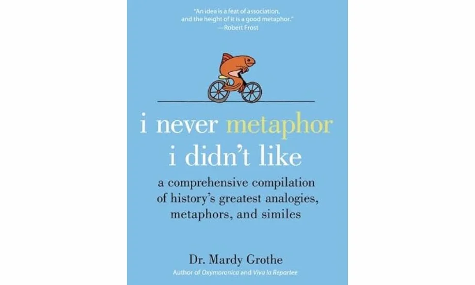 I Never Metaphor I Didn't Like: A Comprehensive Compilation of History's Greatest Analogies, Metaphors, and Similes