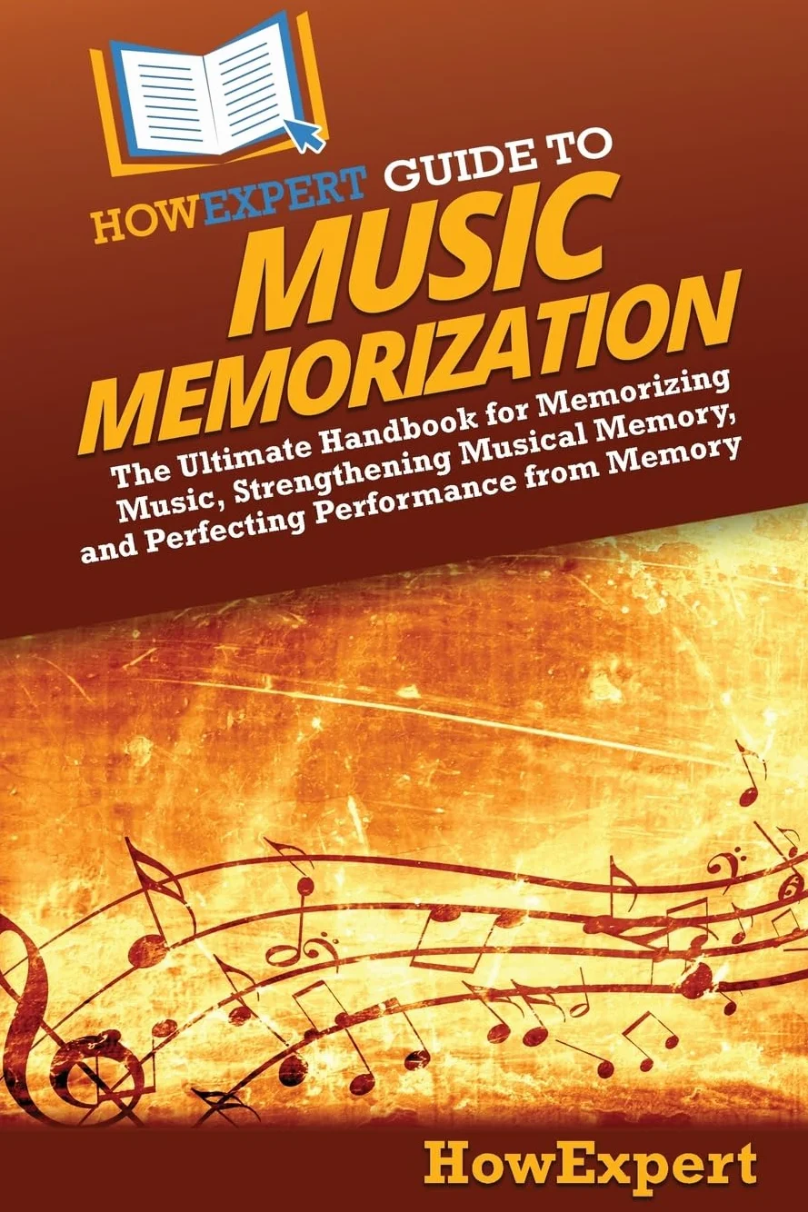 HowExpert Guide to Music Memorization: The Ultimate Handbook for Memorizing Music, Strengthening Musical Memory, and Perfecting Performance from Memory