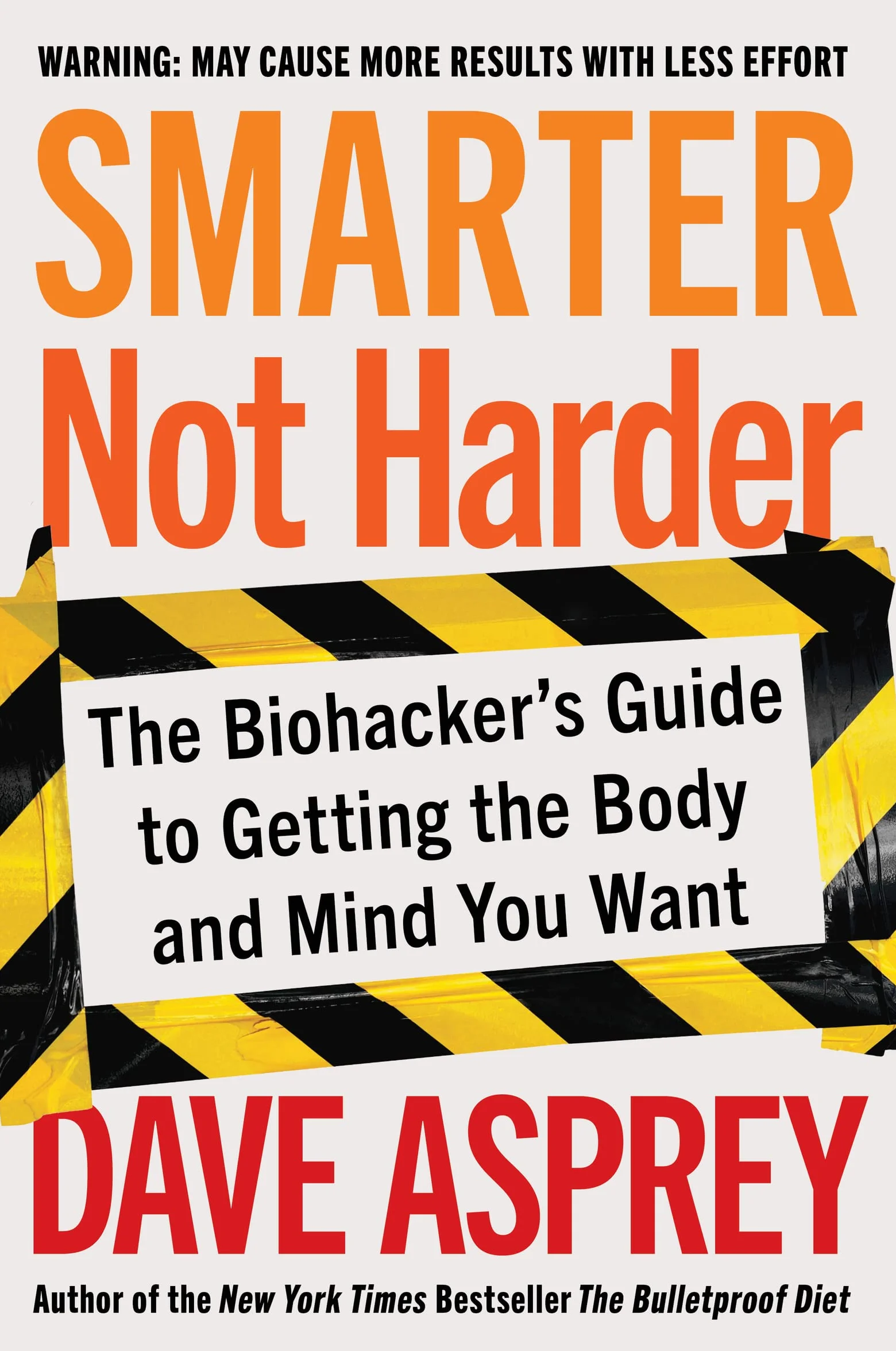Smarter Not Harder: The Biohacker's Guide to Getting the Body and Mind You Want