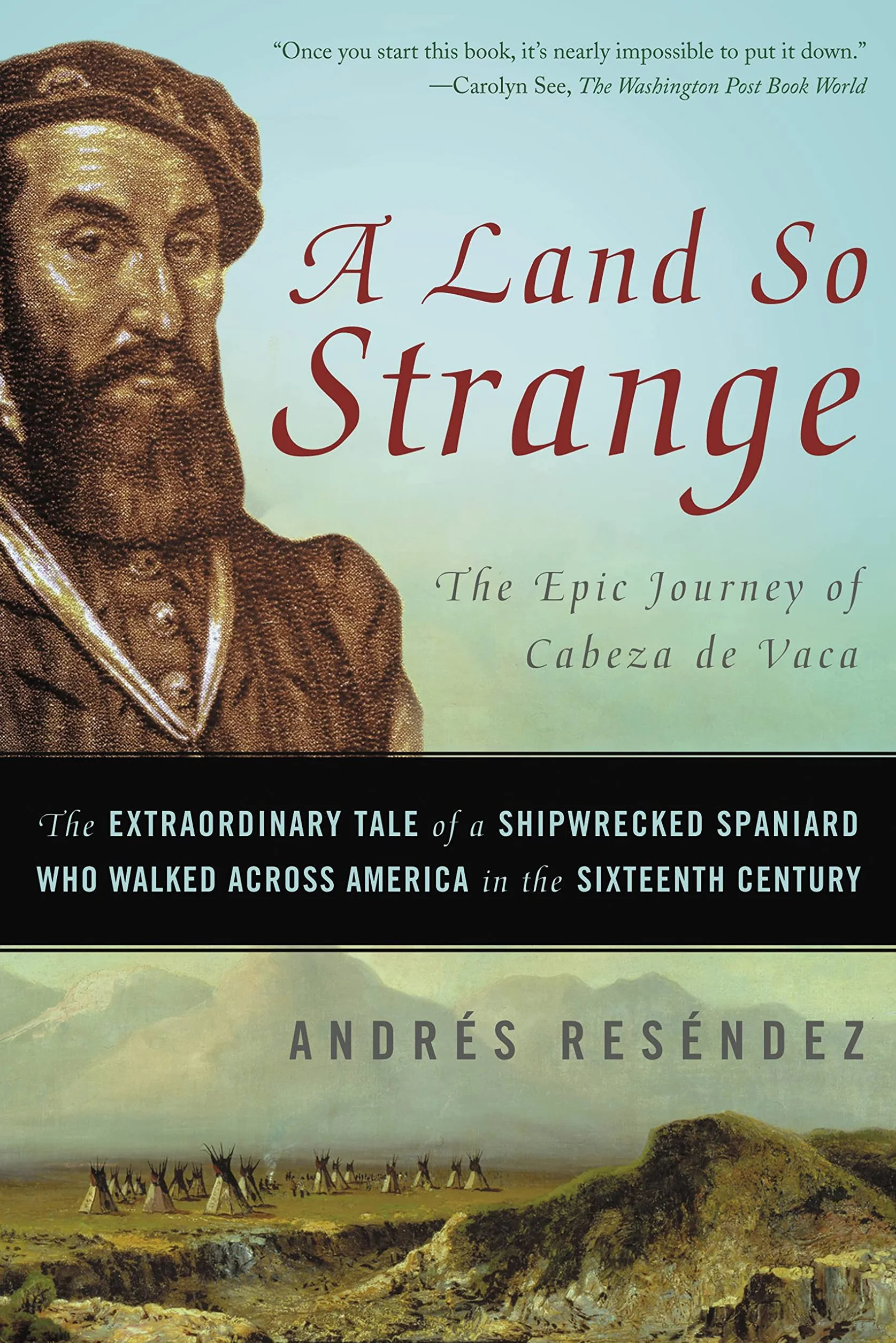 A Land So Strange: The Epic Journey of Cabeza de Vaca: The Extraordinary Tale of a Shipwrecked Spaniard Who Walked Across America in the Sixteenth Century