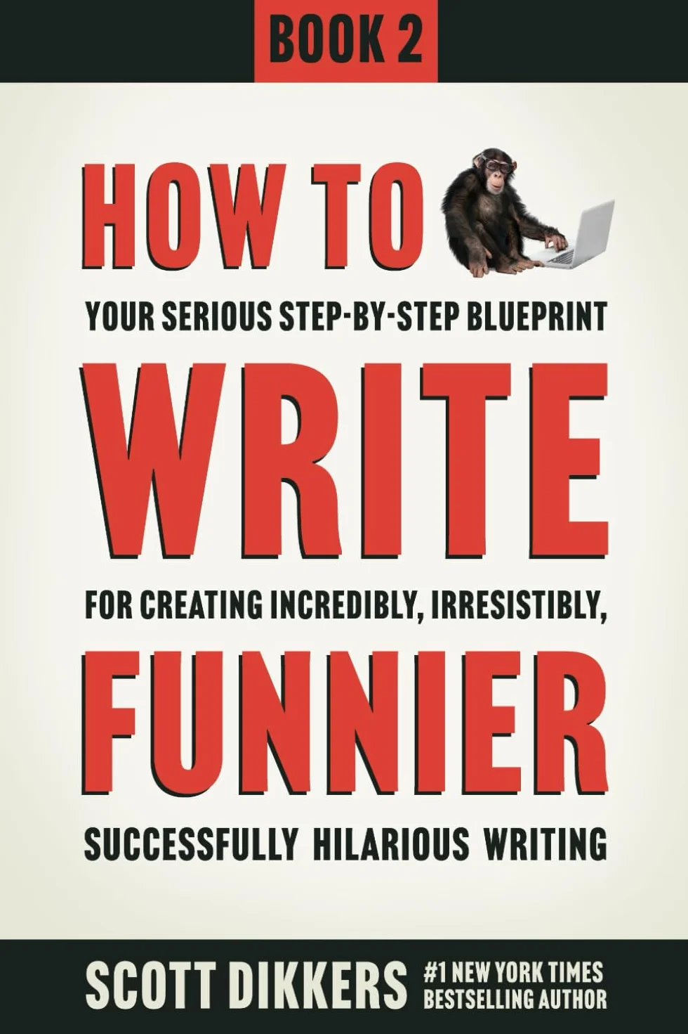 How to Write Funnier: Book Two of Your Serious Step-by-Step Blueprint for Creating Incredibly, Irresistibly, Successfully Hilarious Writing: 2