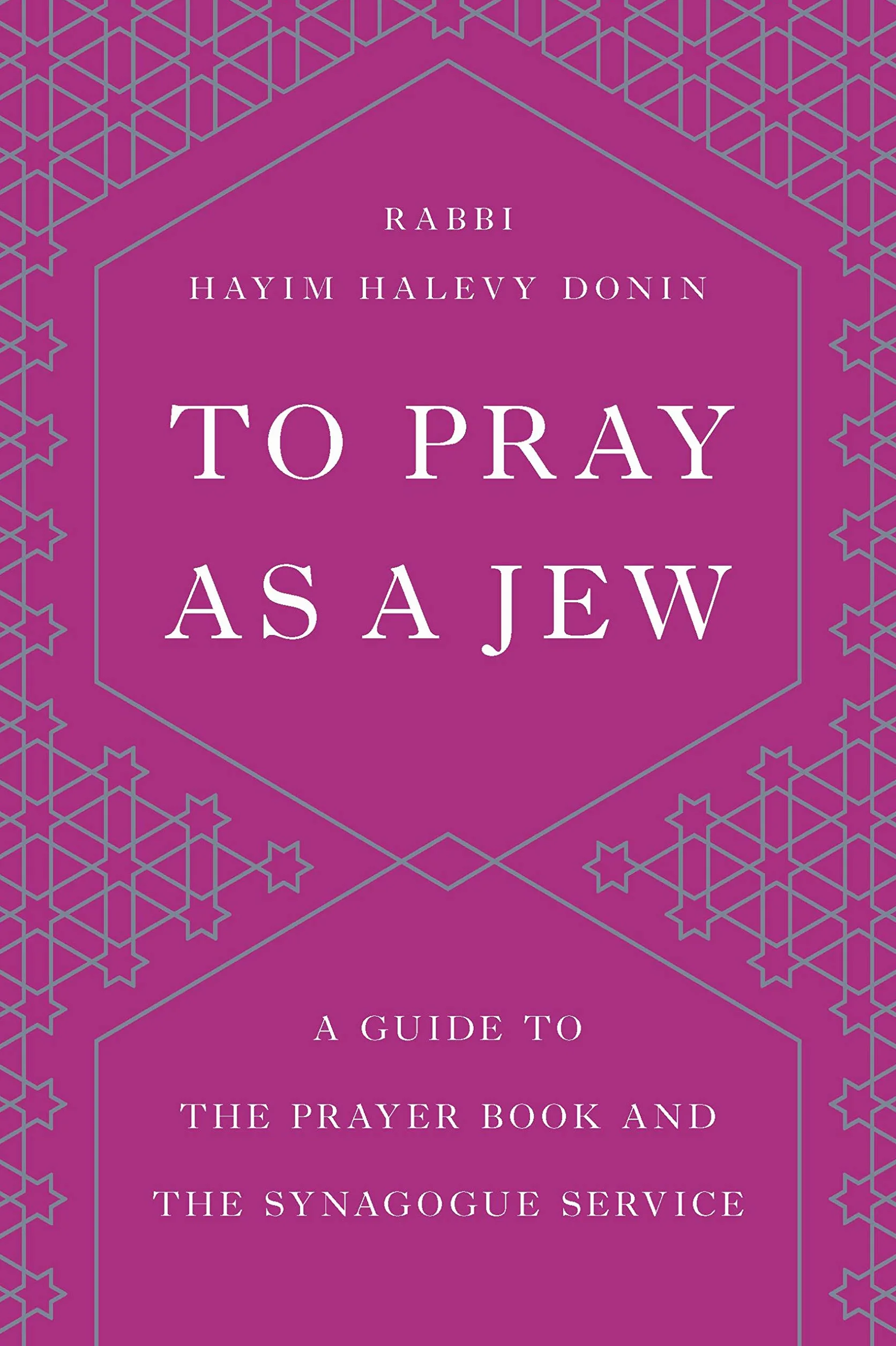 To Pray as a Jew: A Guide to the Prayer Book and the Synagogue Service