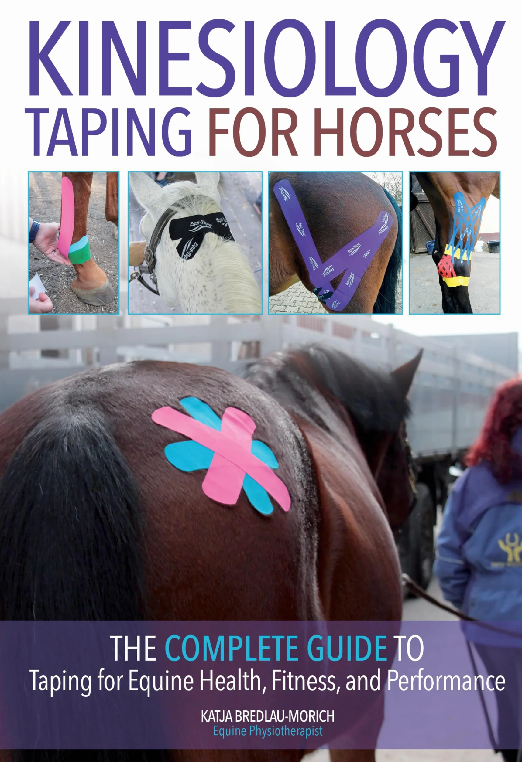 Kinesiology Taping for Horses: The Complete Guide to Taping for Equine Health, Fitness and Performance