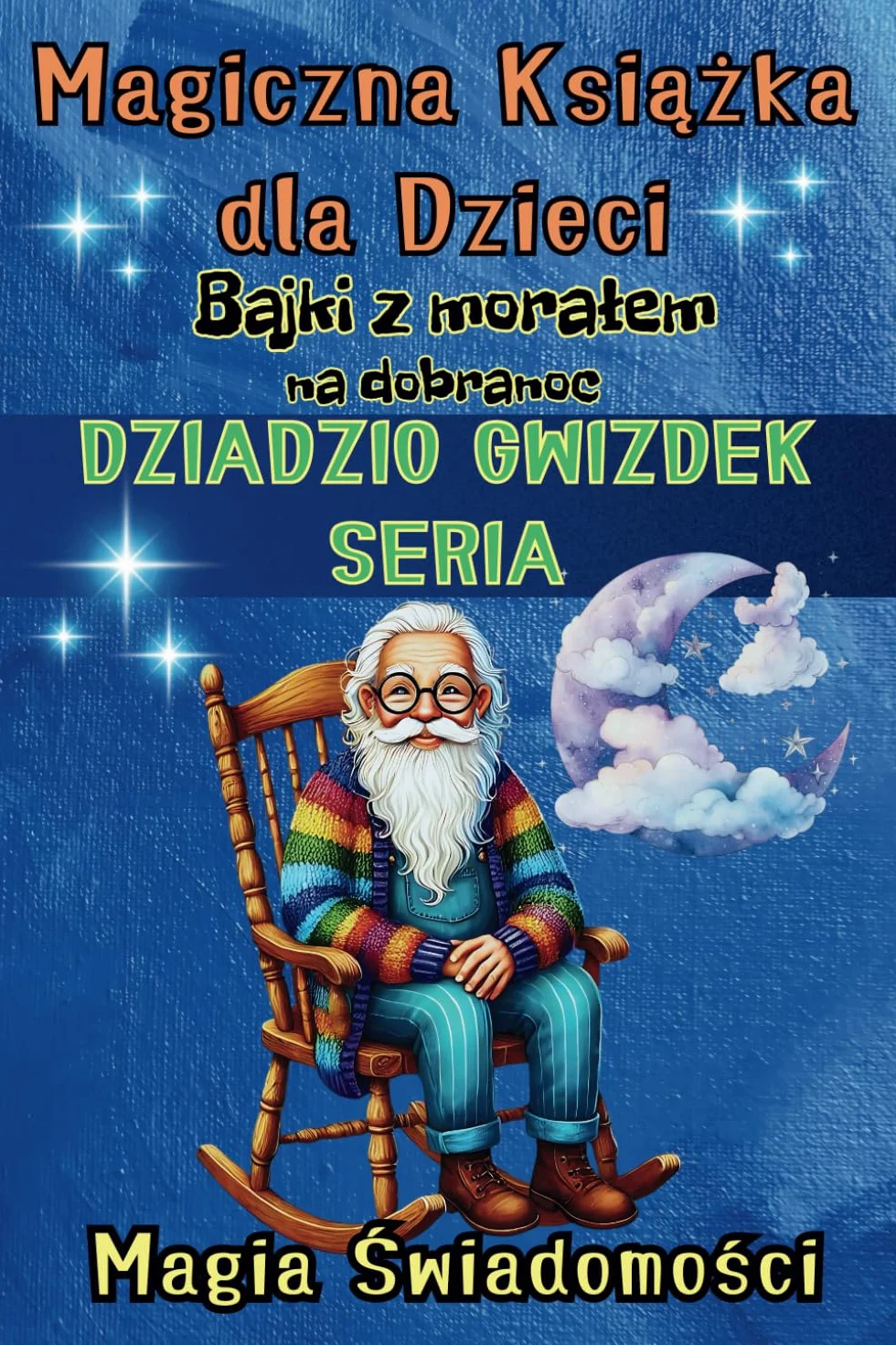 Mądre bajki z morałem na dobranoc Magiczna książka dla dzieci, Dziadzio Gwizdek, Seria: Przyjaźń, szczęście, odwaga, pokonywanie strachu w trzech ... w trzech niesamowitych opowieściach: 1