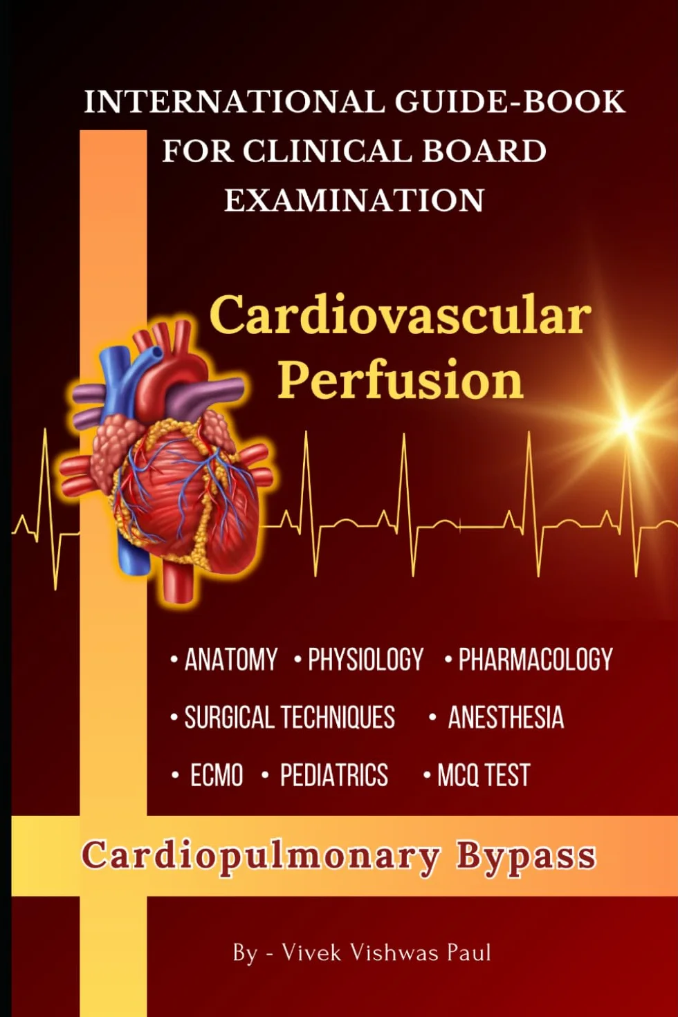 Cardiopulmonary Bypass - Cardiovascular Perfusion - Examination Guide: American Board Of Cardiovascular Perfusion Examination Book