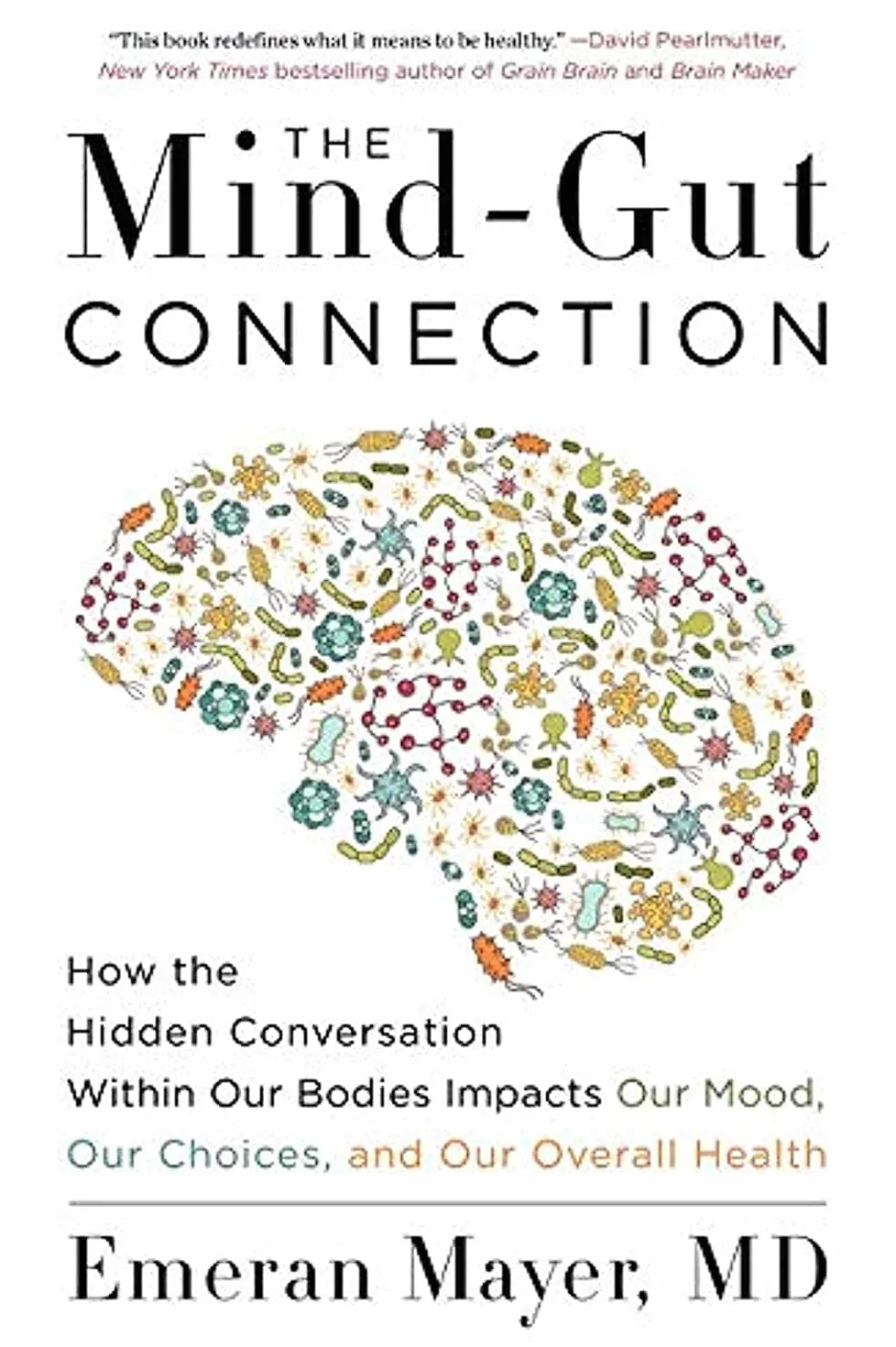 The Mind-Gut Connection: How the Hidden Conversation Within Our Bodies Impacts Our Mood, Our Choices, and Our Overall Health
