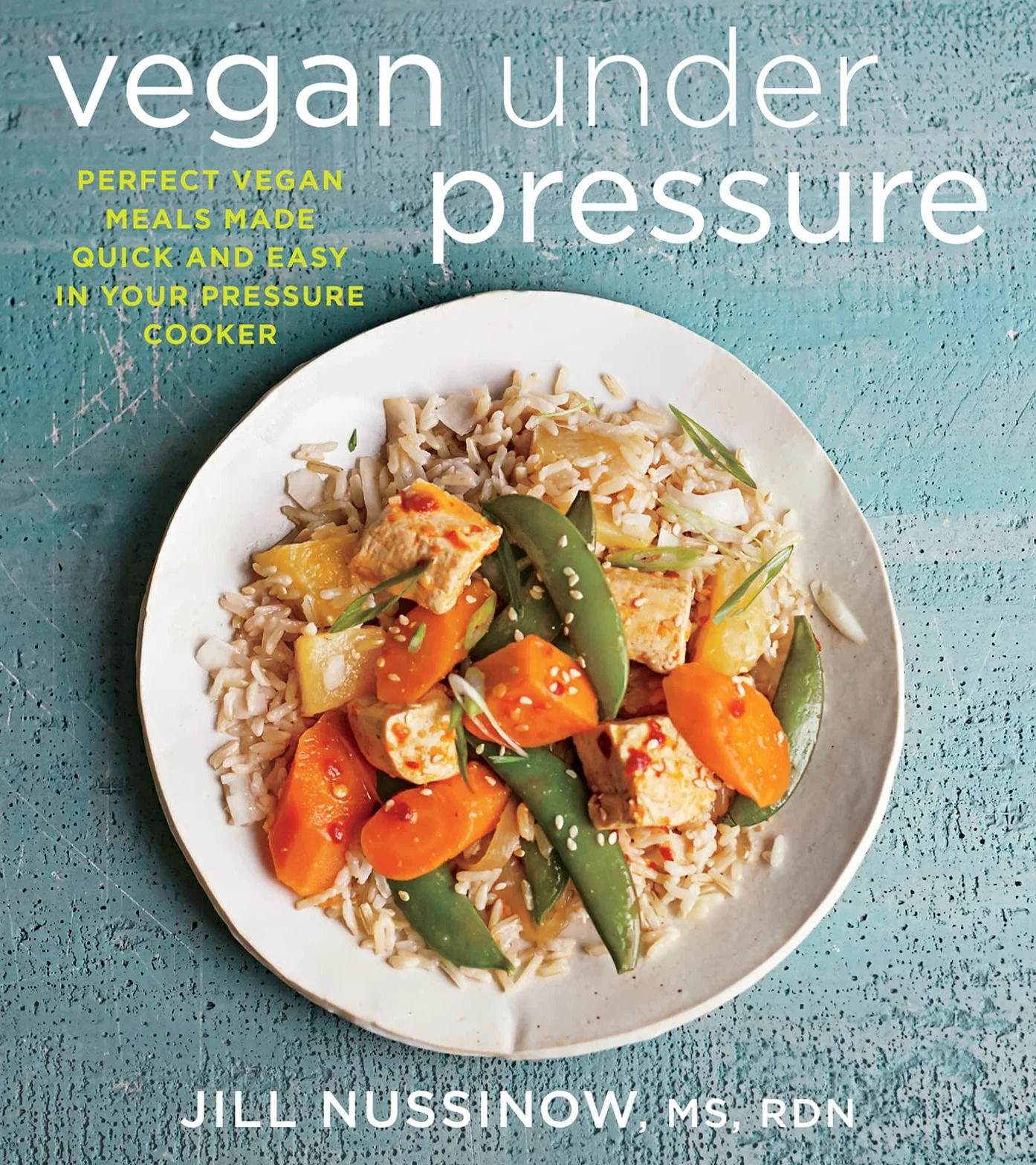 Vegan Under Pressure: Perfect Vegan Meals Made Quick and Easy in Your Pressure Cooker