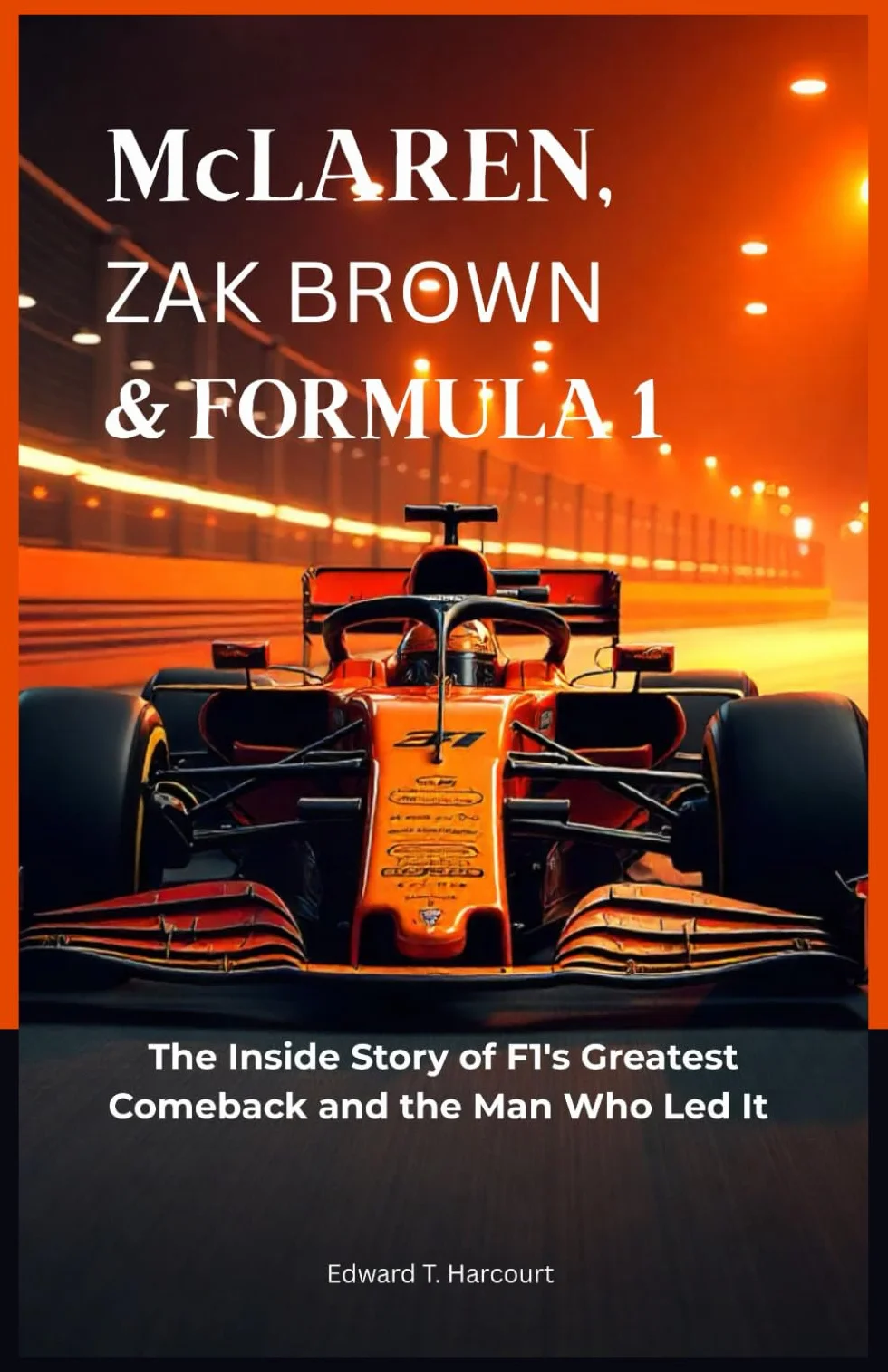 McLaren, Zak Brown & Formula 1: The inside Story of F1's Greatest Comeback and the Man Who Led it