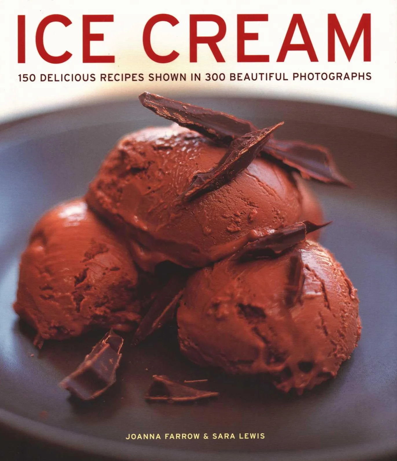 Ice Cream: 150 Delicious Recipes Shown in 300 Beautiful Photographs