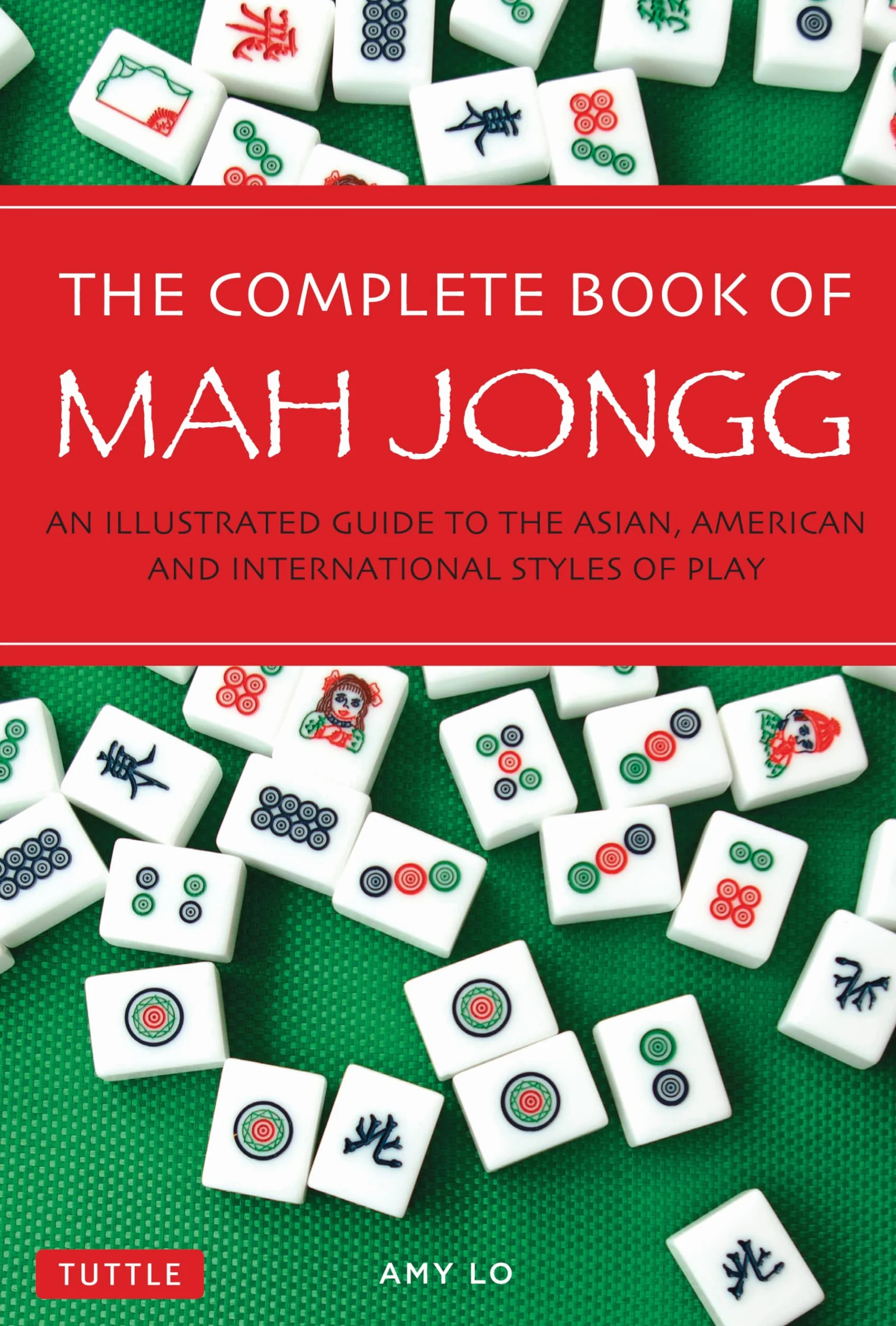 The Complete Book of Mah Jongg: An Illustrated Guide to the Asian, American and International Styles of Play