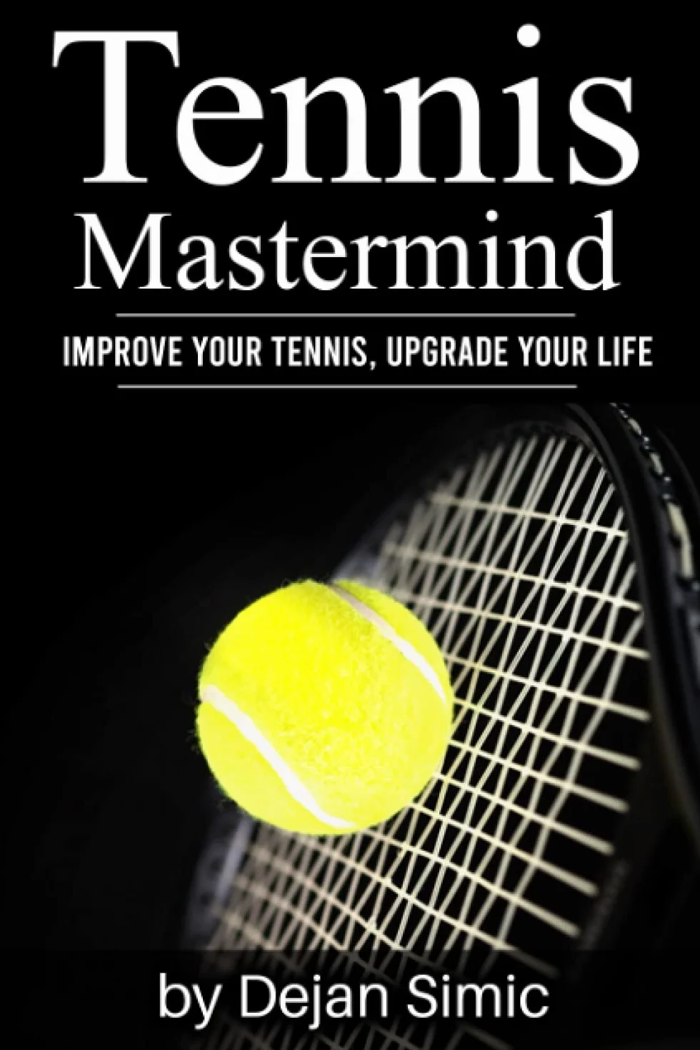 Tennis Mastermind: Improve Your Tennis and Upgrade Your Life