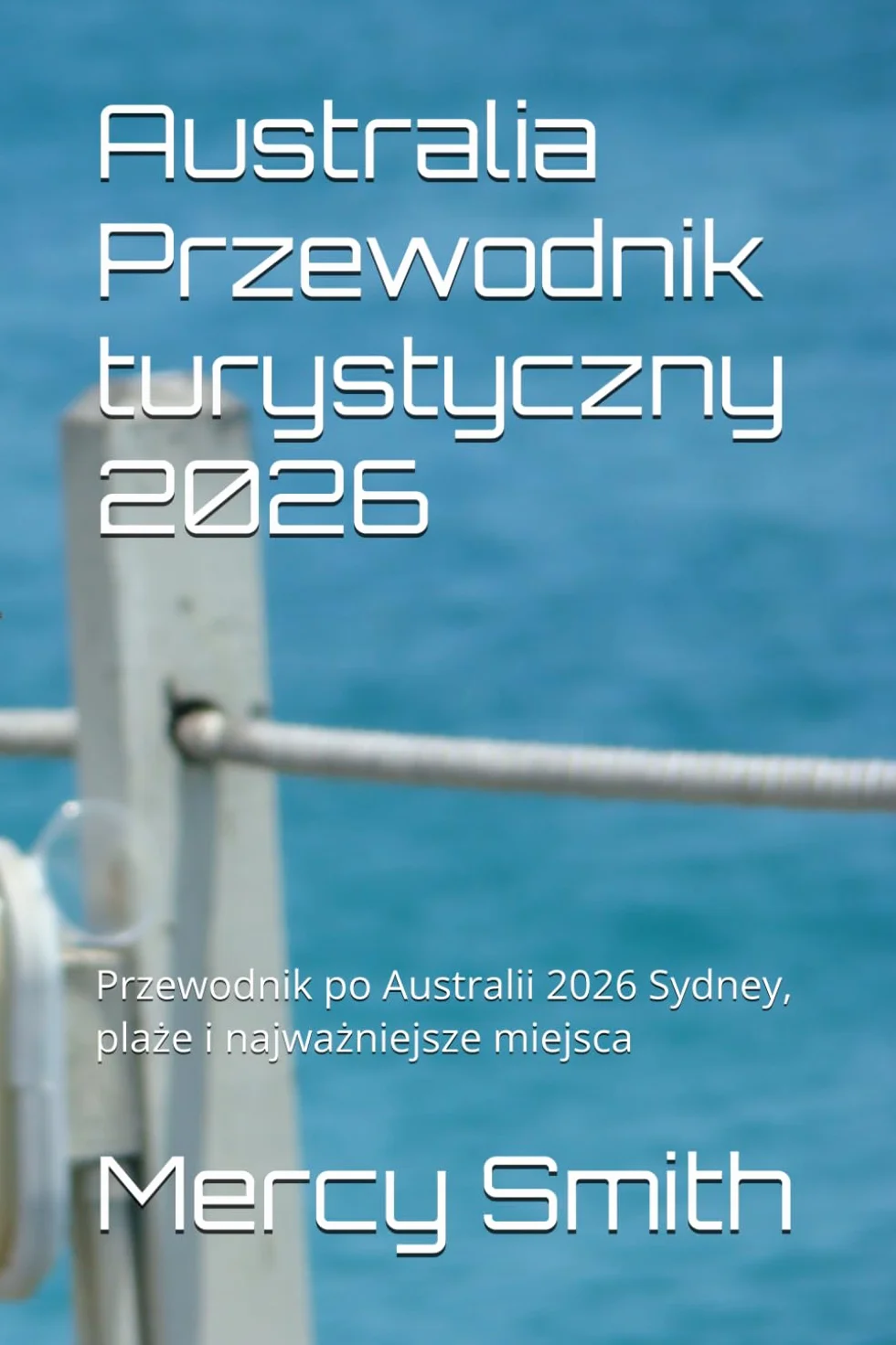 Australia Przewodnik turystyczny 2026: Przewodnik po Australii 2026 Sydney, plaże i najważniejsze miejsca