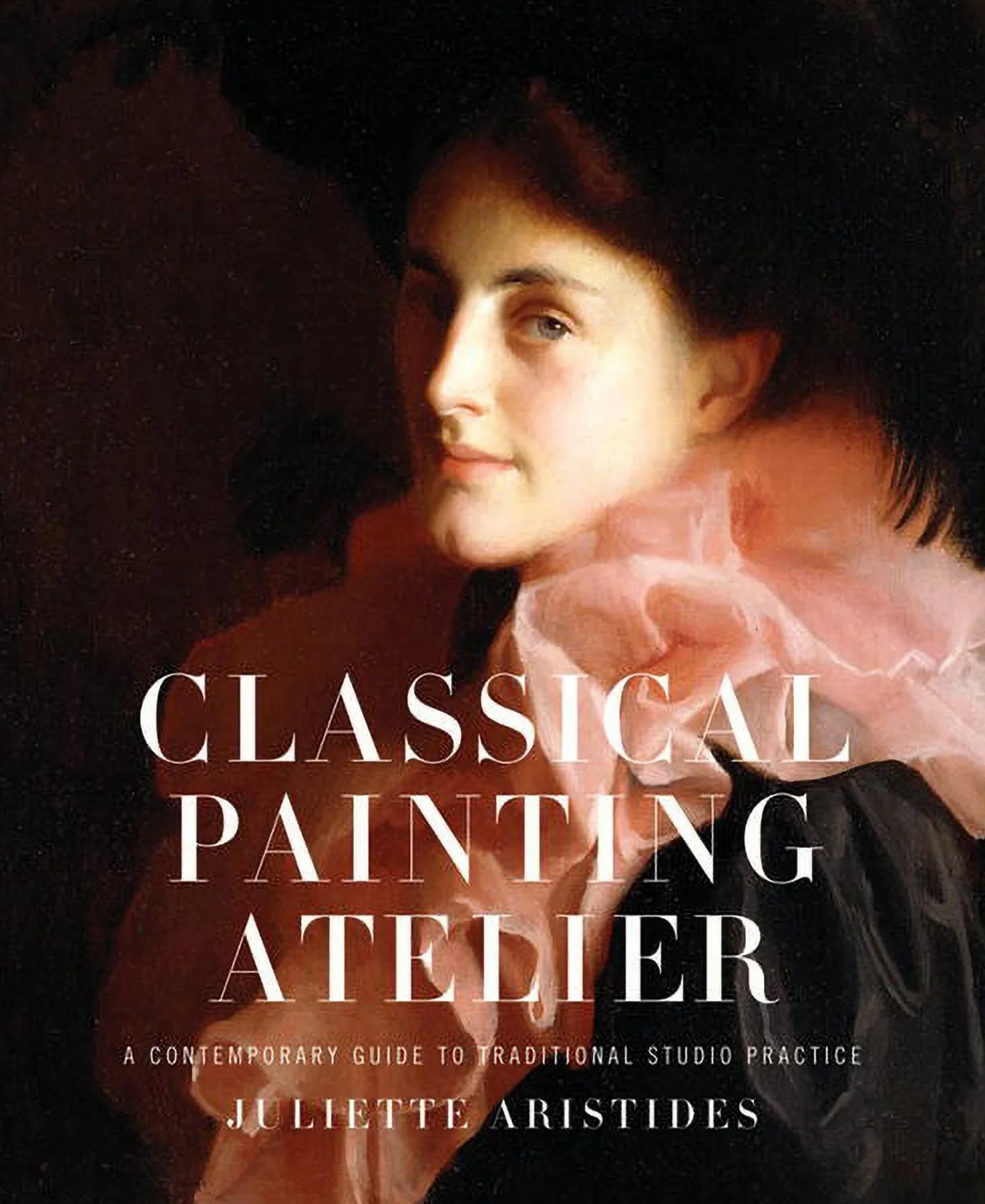 Classical Painting Atelier: A Contemporary Guide to Traditional Studio Practice
