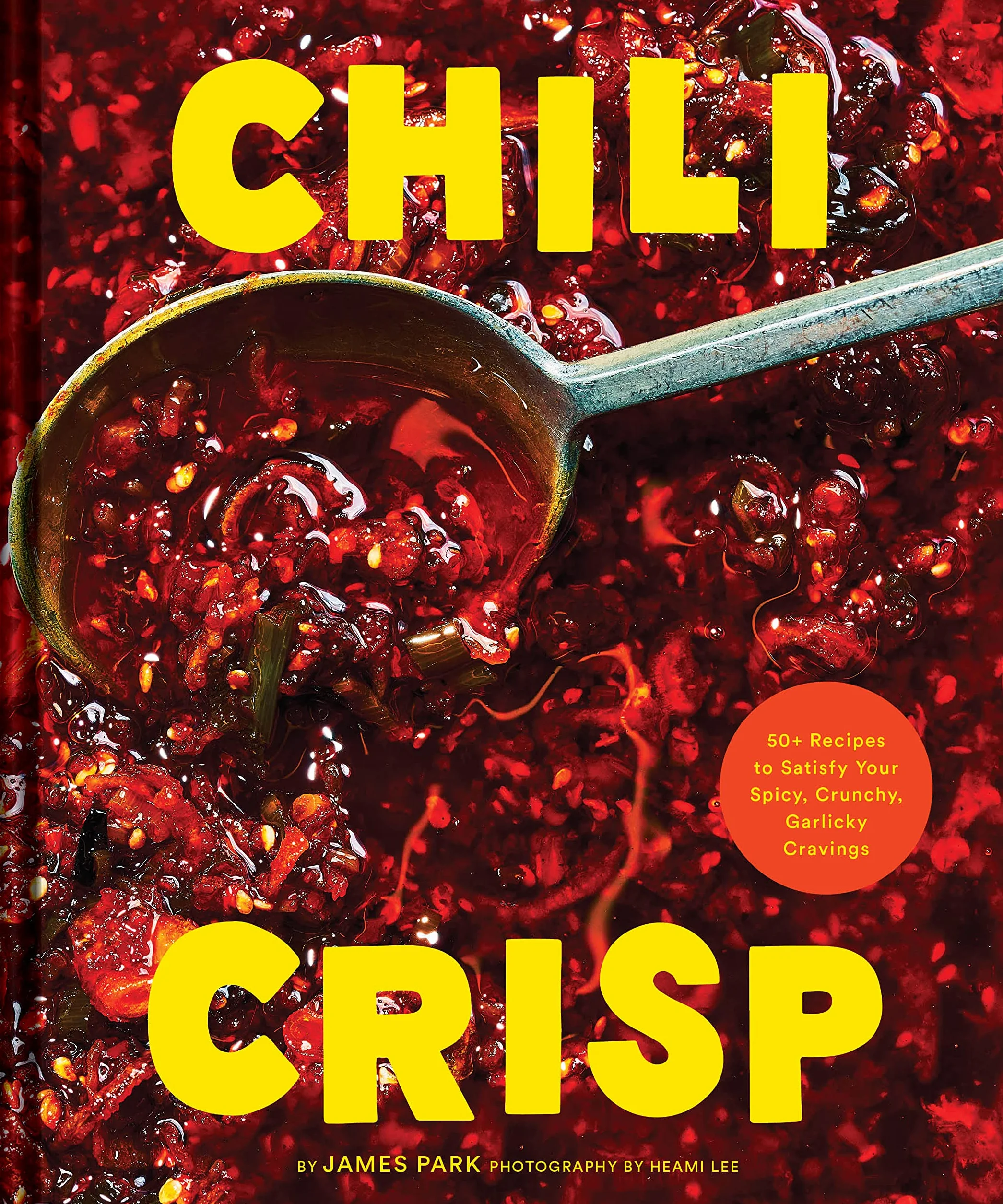 Chili Crisp: 50+ Recipes to Satisfy Your Spicy, Crunchy, Garlicky Cravings