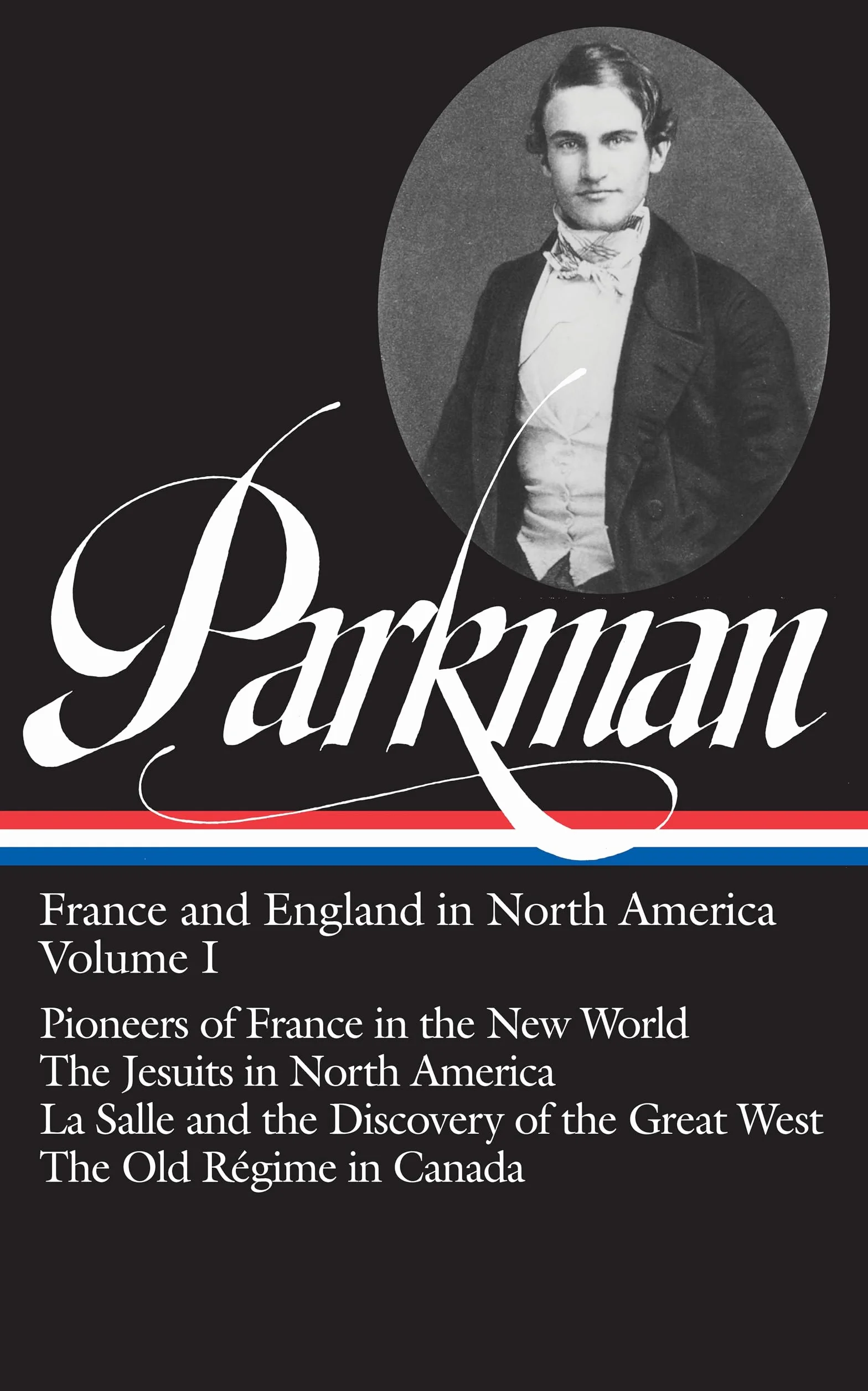 Francis Parkman: France and England in North America Vol. 1 (LOA #11): Pioneers of France in the New World / The Jesuits in North America / La Salle ... of the Great West / The Old Régime in Canada