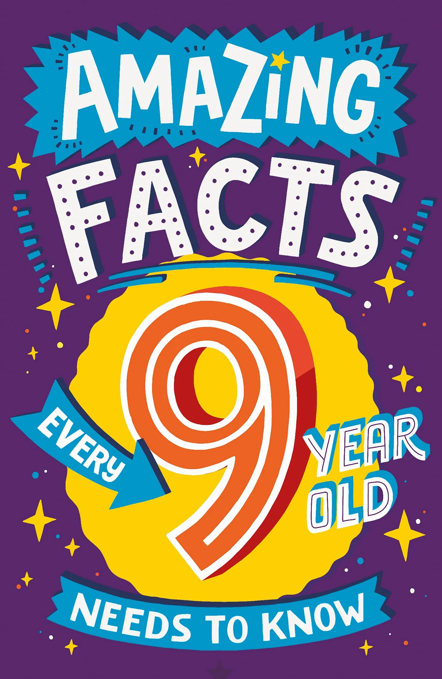 Amazing Facts Every 9 Year Old Needs to Know: A hilarious illustrated book of trivia, the perfect boredom busting alternative to screen time for kids!