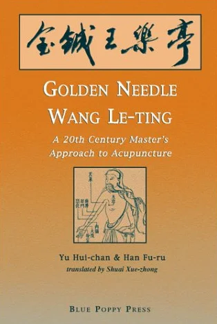 Golden Needle Wang Le-Ting: A 20th Century Master's Approach to Acupuncture