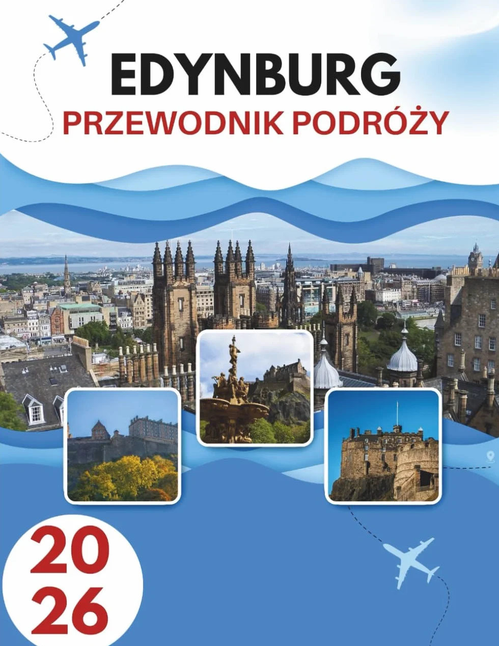 EDYNBURG PRZEWODNIK PODRÓŻY 2026: Ulice Historii, Wzgórza Tajemnicy I Miasto, Które Żyje Dwa Razy