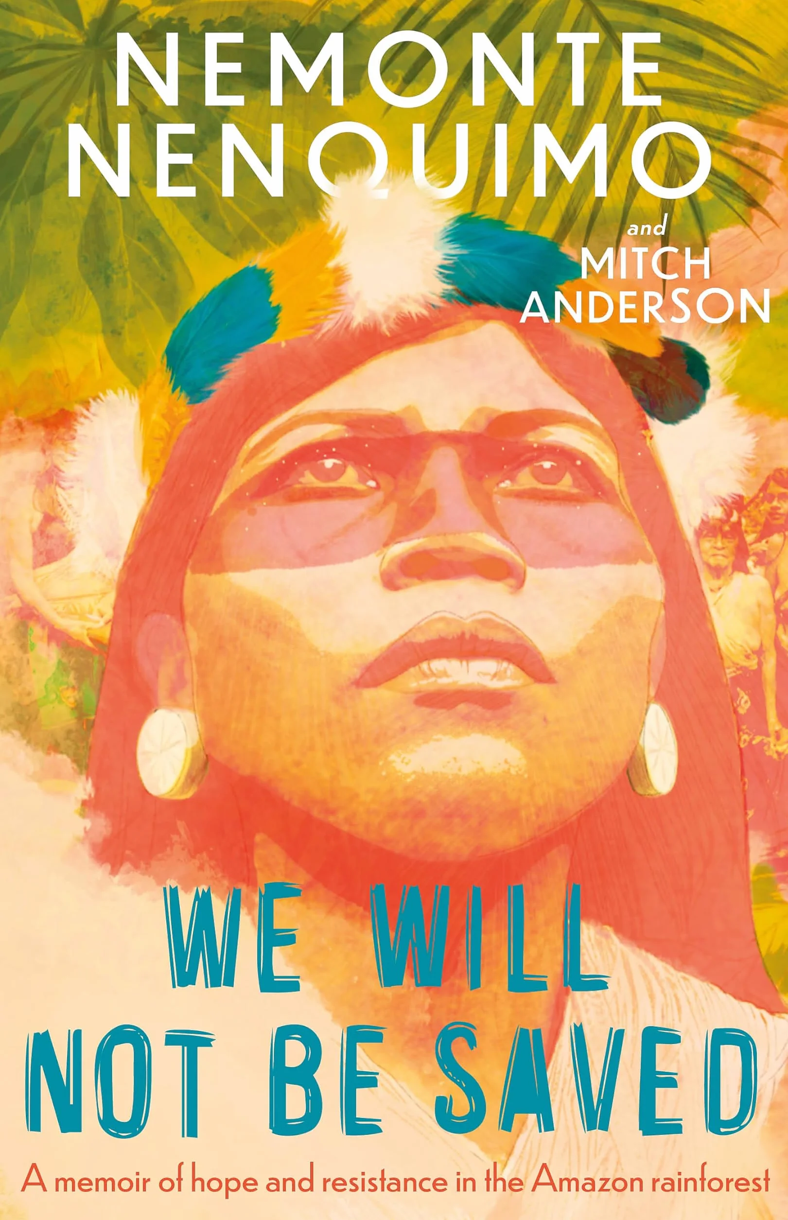 We Will Not Be Saved: A memoir of hope and resistance in the Amazon rainforest (Reese Witherspoon's Book Club Pick)