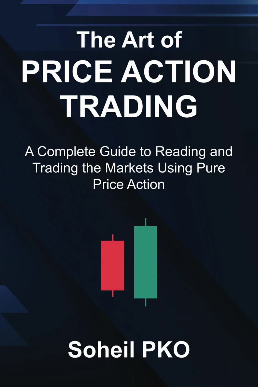 The Art of Price Action Trading: A Complete Guide to Reading and Trading the Markets Using Pure Price Action
