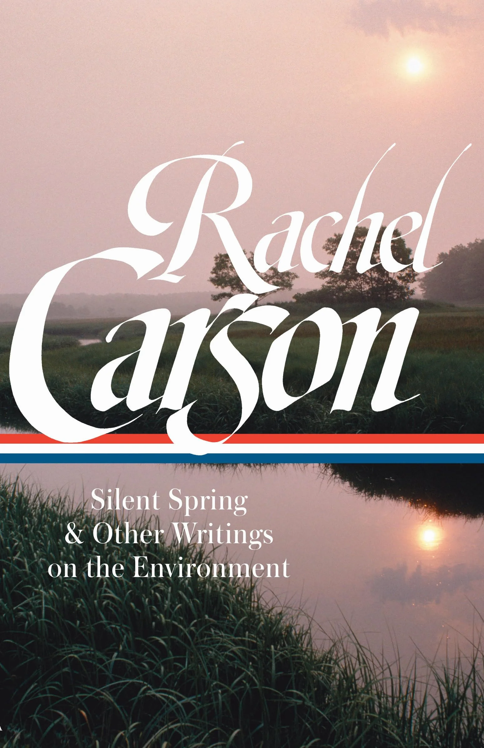 Rachel Carson: Silent Spring & Other Writings on the Environment (LOA #307): Silent Spring & Other Environmental Writings
