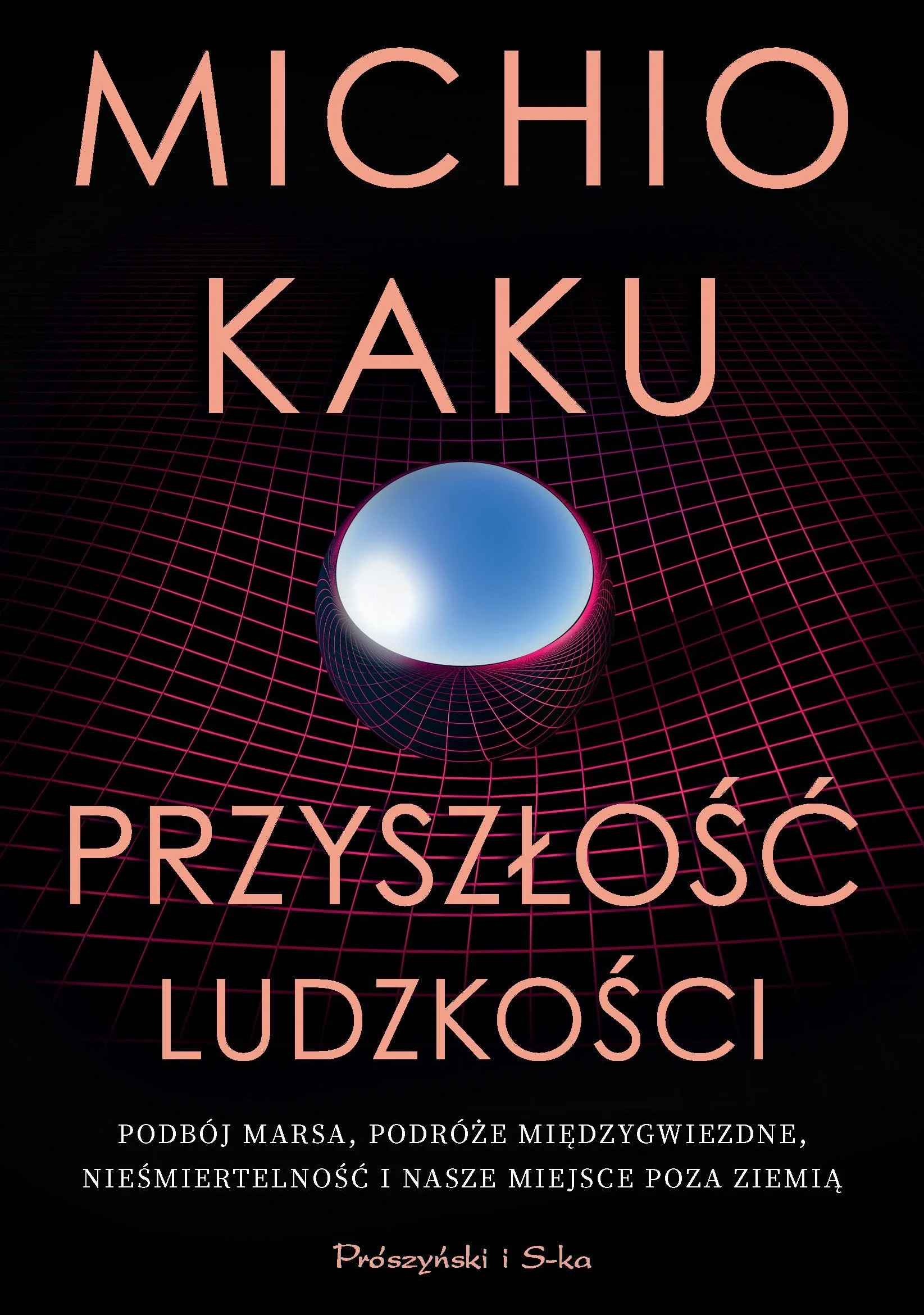 PRZYSZŁOŚĆ LUDZKOŚCI: Podbój Marsa, podróże międzygwiezdne,nieśmiertelność i nasze miejsce poza Ziemią