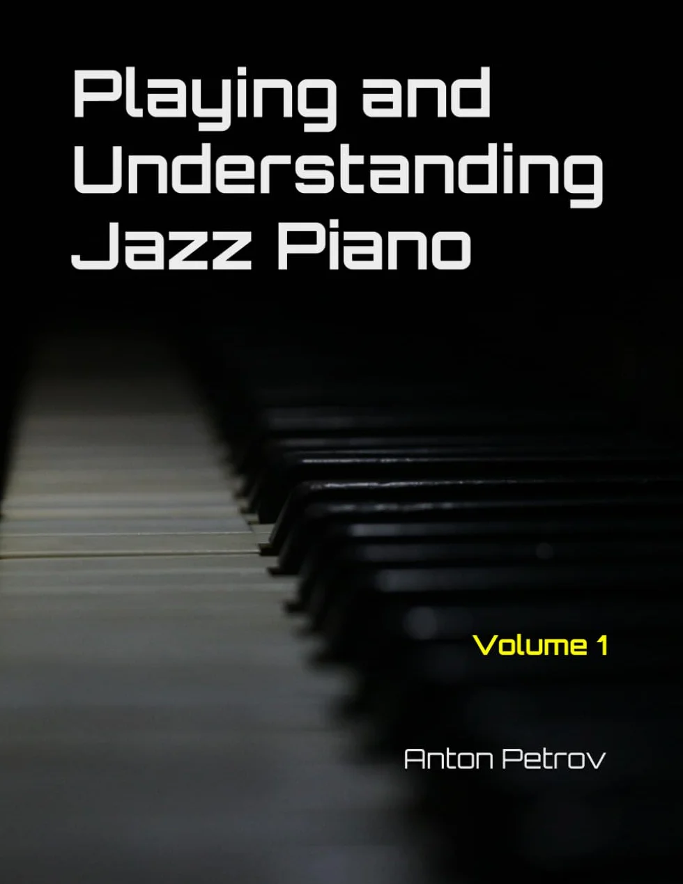 Playing and Understanding Jazz Piano Volume 1: A Step-by-Step Method to Understanding Jazz Theory and Learning to Play Jazz Piano for Beginners