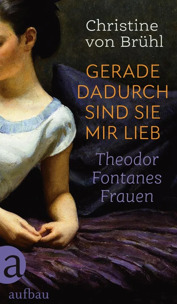 Gerade dadurch sind sie mir lieb: Theodor Fontanes Frauen