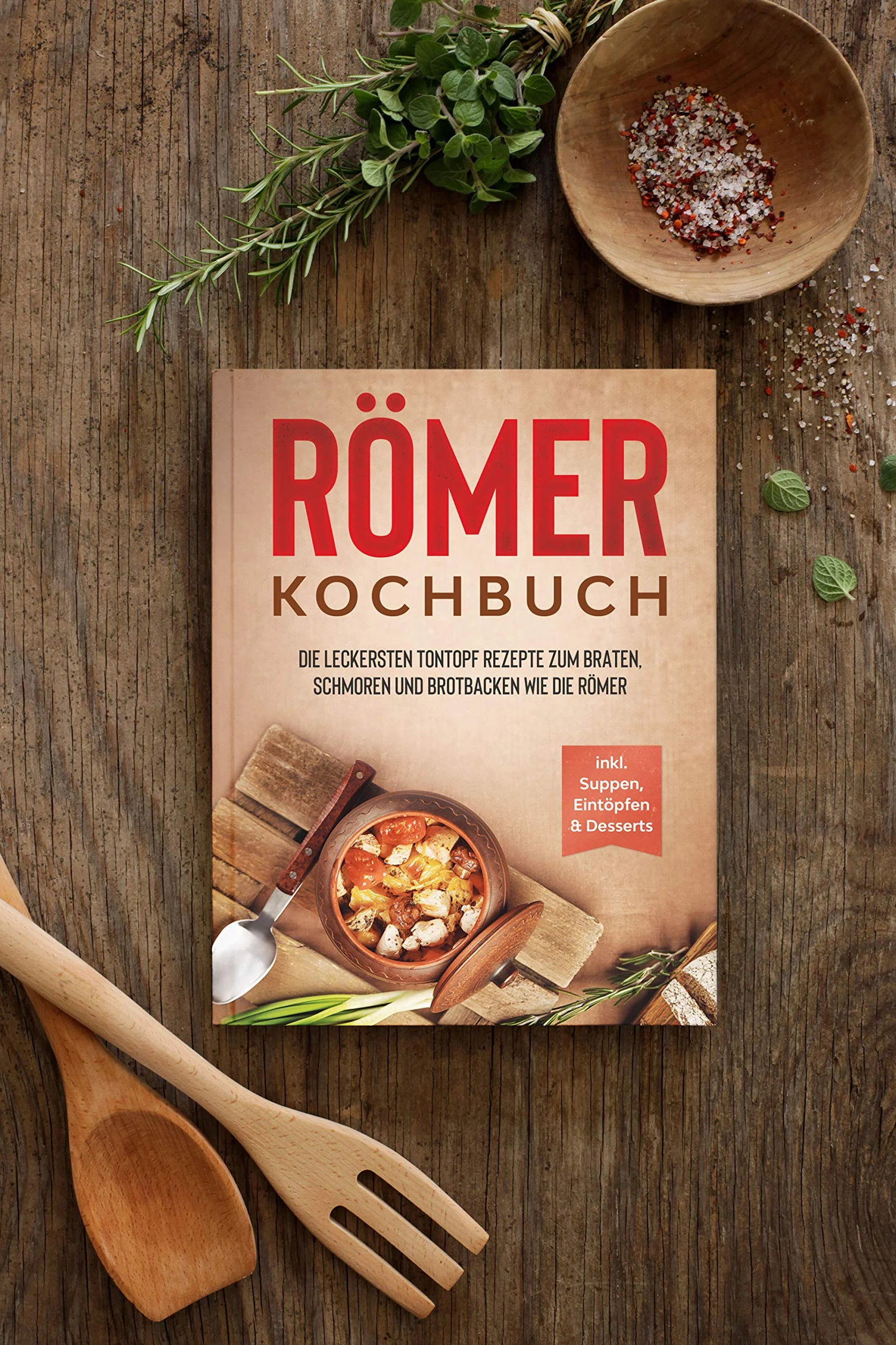 Römer Kochbuch: Die leckersten Tontopf Rezepte zum Braten, Schmoren und Brotbacken wie die Römer - inkl. Suppen, Eintöpfen & Desserts