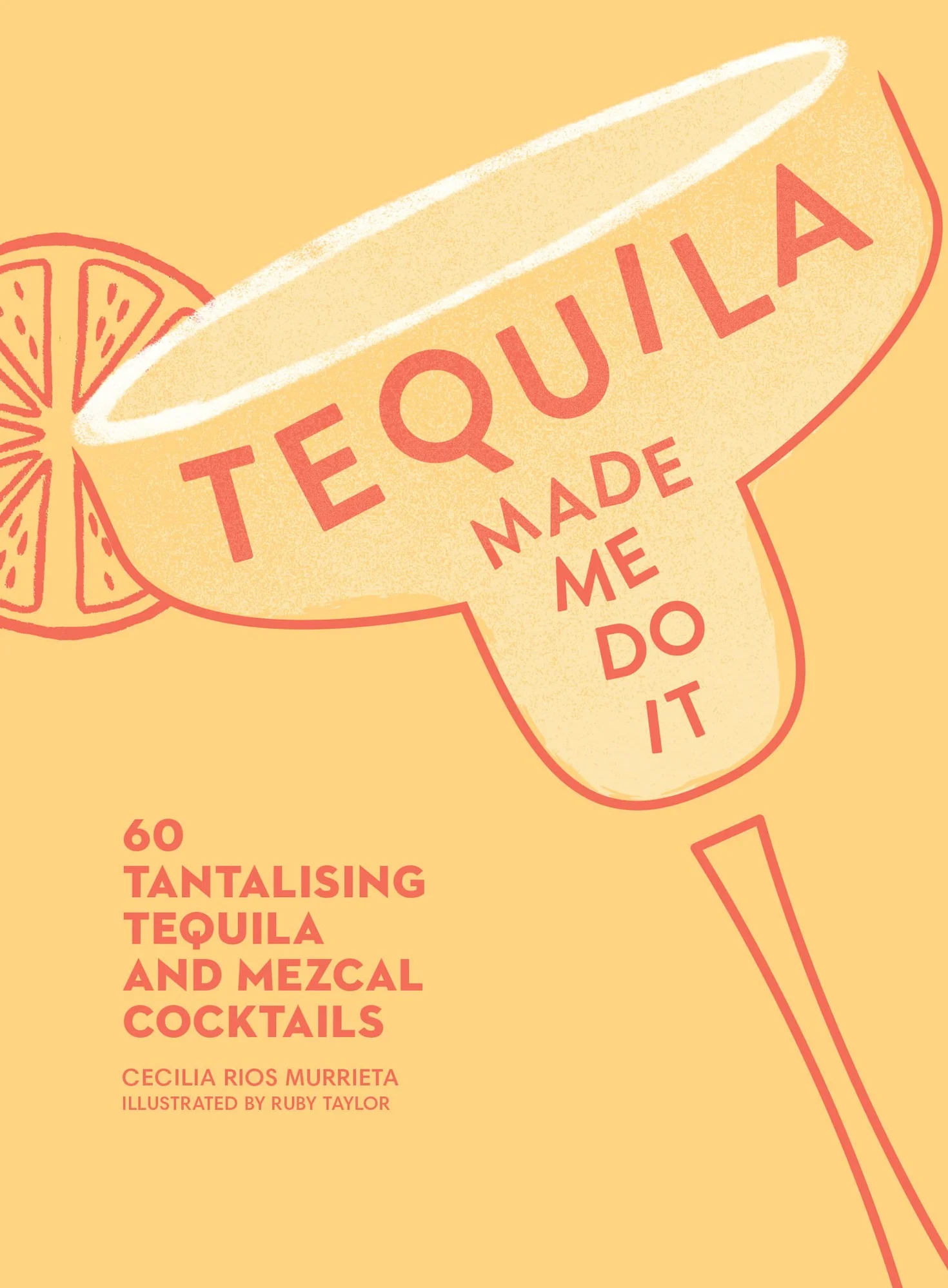 Tequila Made Me Do It: 60 Tantalising Tequila and Mezcal Cocktails
