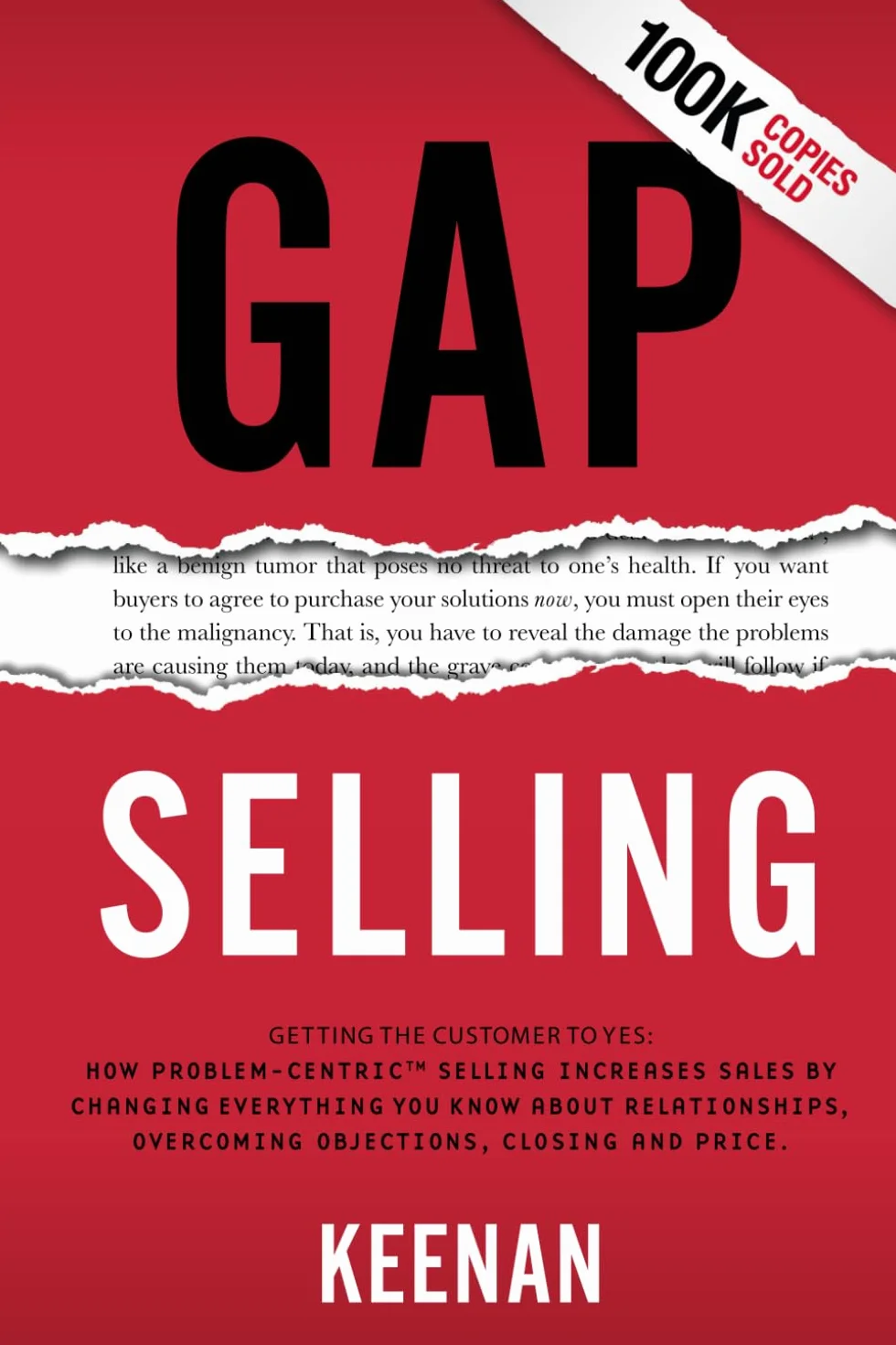Gap Selling: Getting the Customer to Yes: How Problem-Centric Selling Increases Sales by Changing Everything You Know About Relationships, Overcoming Objections, Closing and Price