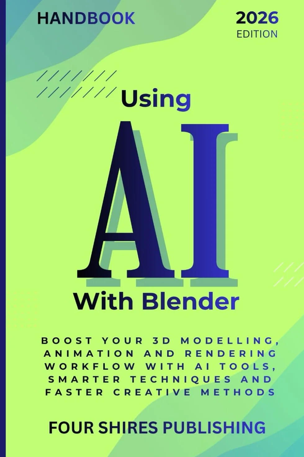 Using AI With Blender: Turbocharge Your 3D Modelling, Animation and Rendering Workflows with AI Tools, Shortcuts and Smart Techniques