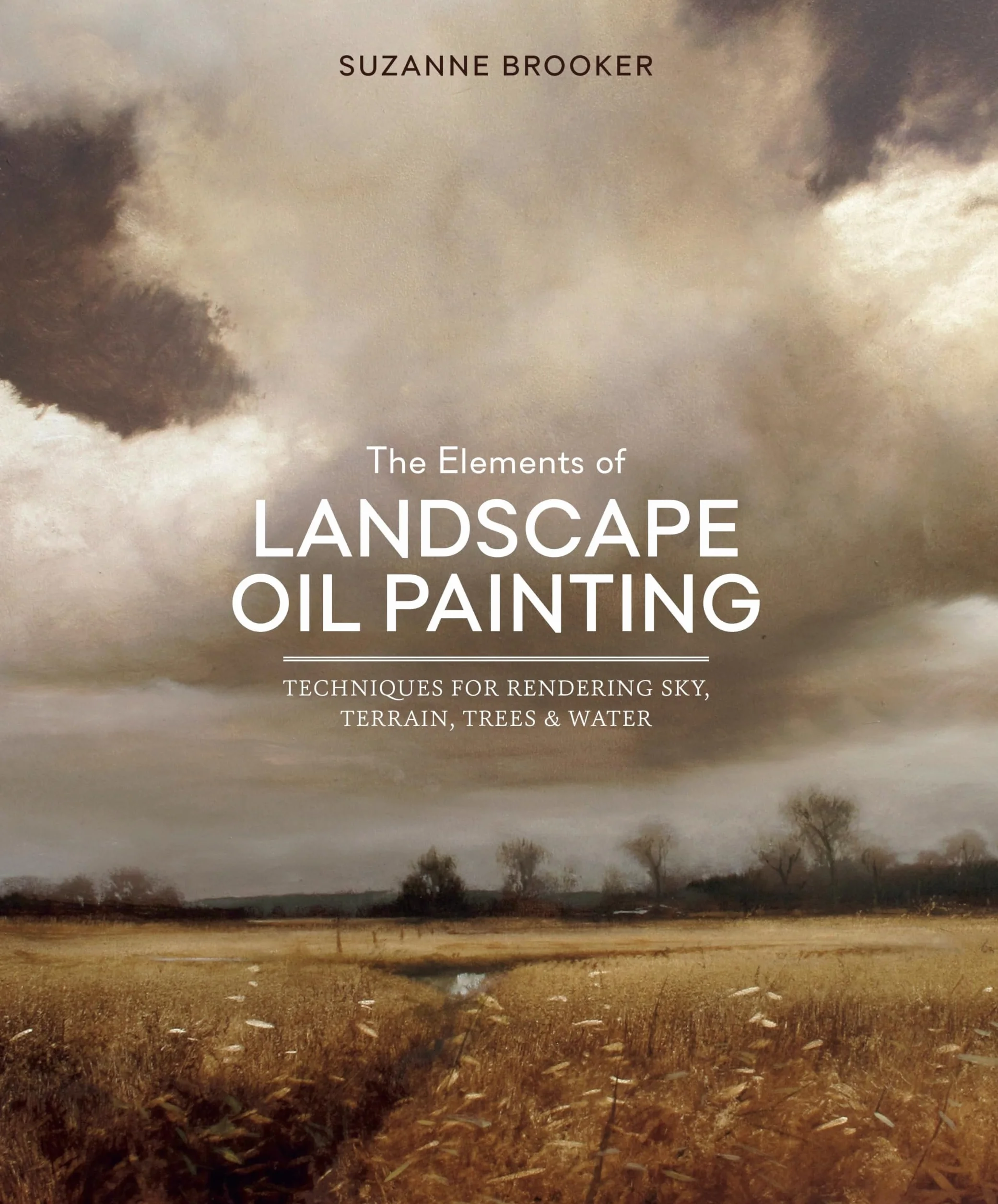 The Elements of Landscape Oil Painting: Techniques for Rendering Sky, Terrain, Trees, and Water
