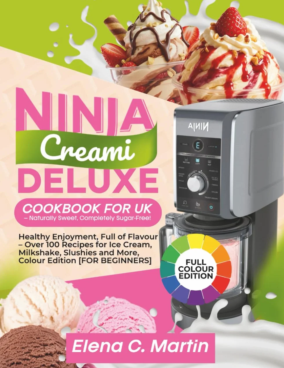 Ninja CREAMi Deluxe Cookbook for UK – Naturally Sweet, Completely Sugar-Free!: Healthy Enjoyment, Full of Flavour – Over 100 Recipes for Ice Cream, ... and More, Colour Edition [FOR BEGINNERS]
