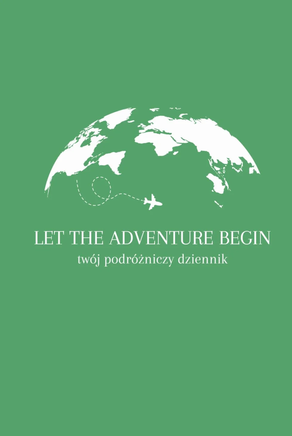 LET THE ADVENTURE BEGIN: twój podróżniczy dziennik: Dziennik podróżniczy z mapkami, checklistami oraz miejscem na Twoje podróżnicze wspomnienia