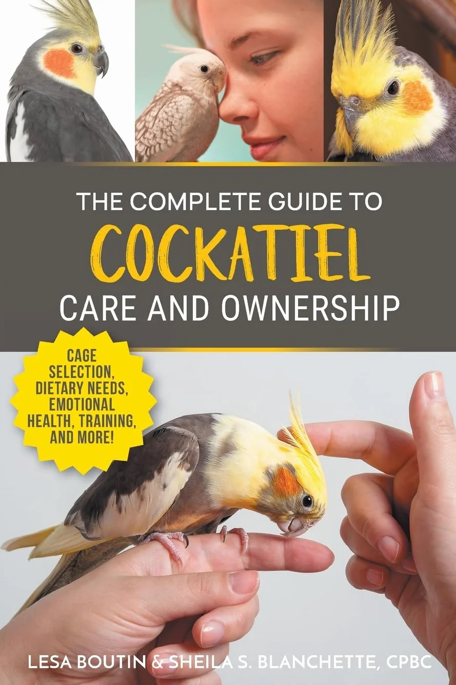 The Complete Guide to Cockatiel Care and Ownership: Proven Advice for New Owners on Cage Selection, Dietary Needs, Emotional Health, Training, and Breeding Cockatiels