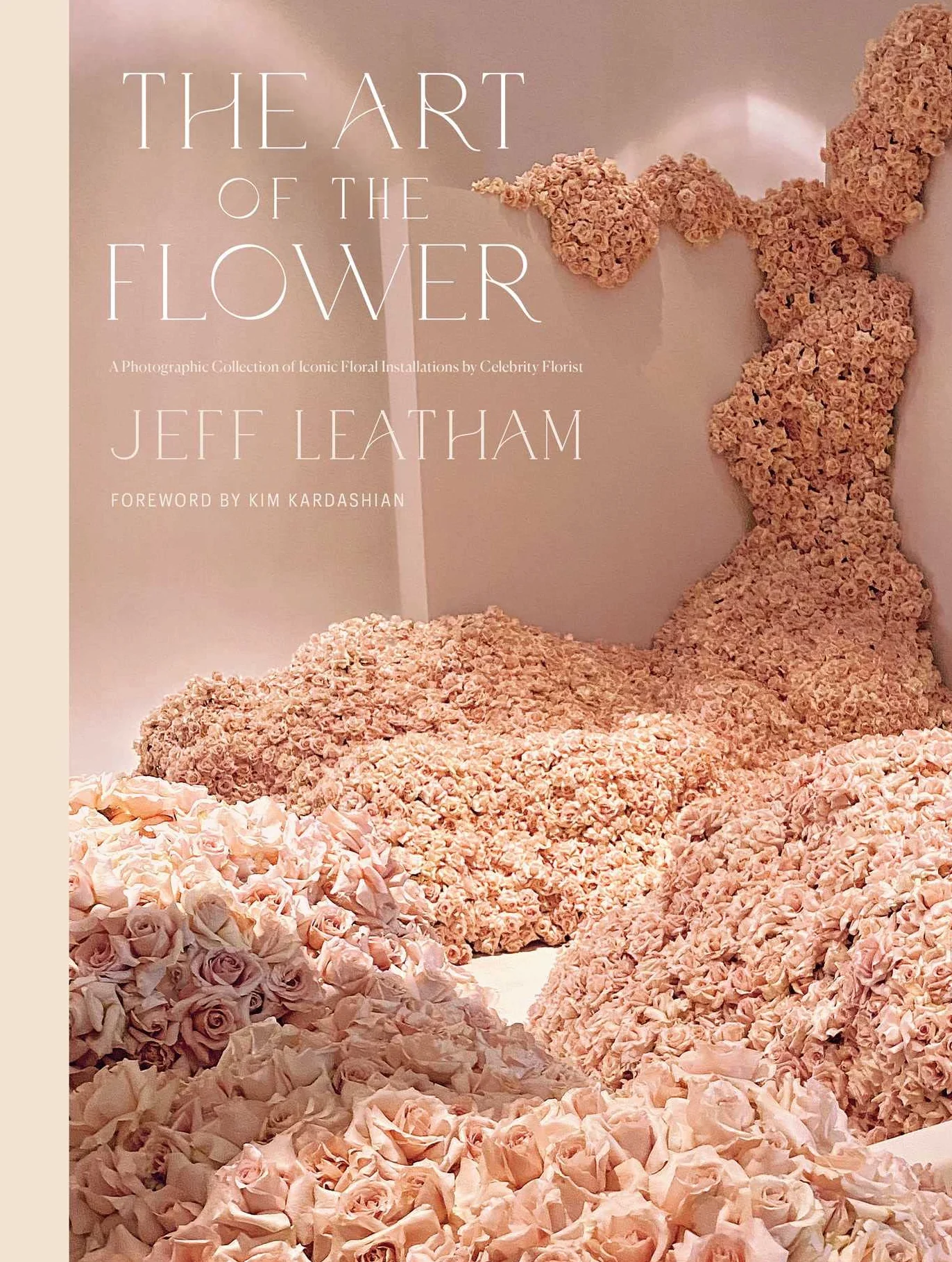 The Art of the Flower: A Photographic Collection of Iconic Floral Installations by Celebrity Florist Jeff Leatham