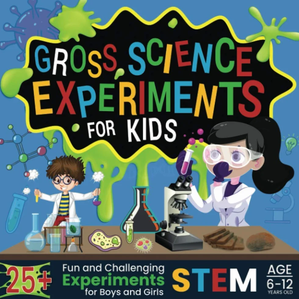 Gross Science Experiments for Kids: 25+ Fun and Challenging STEM Experiments for Boys and Girls Age 6-12 Years Old