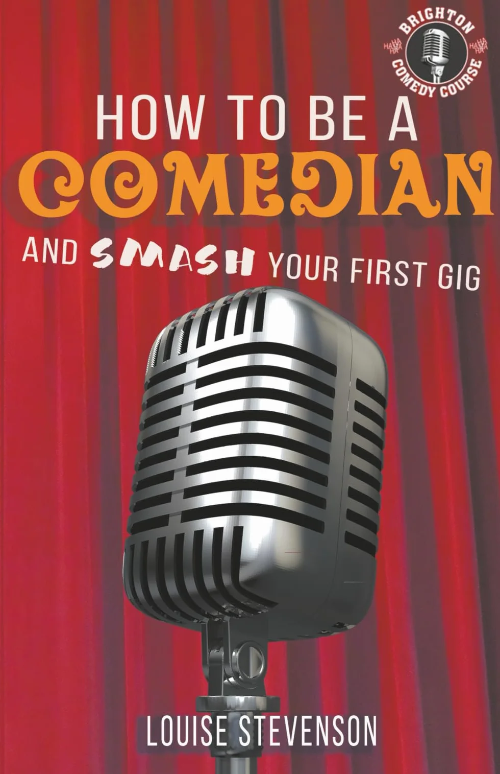 How to be a Comedian and Smash your First Gig: Learn Stand-up comedy Series Book one