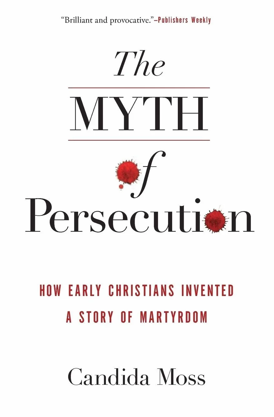 Myth of Persecution PB: How Early Christians Invented a Story of Martyrdom