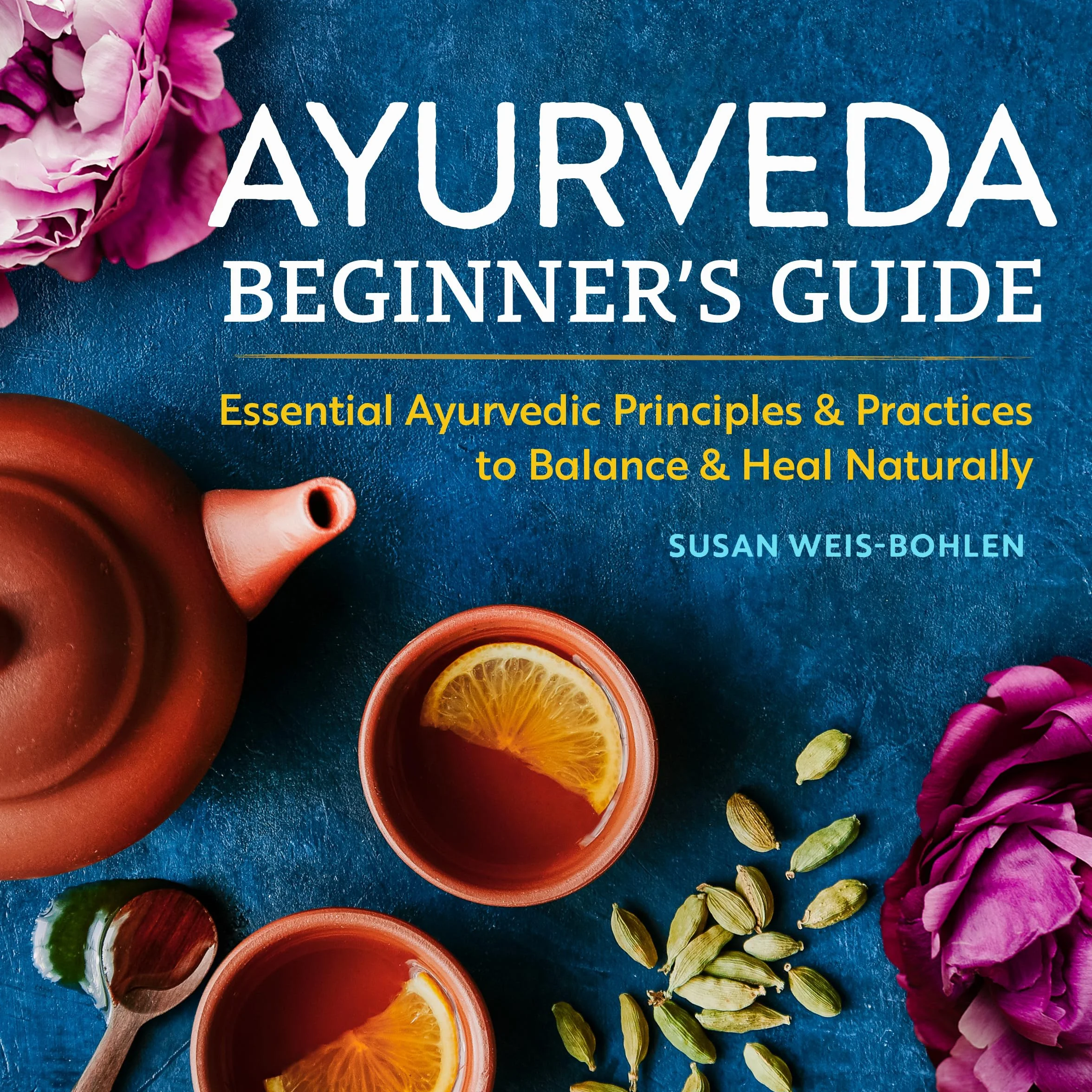 Ayurveda Beginner's Guide: Essential Ayurvedic Principles and Practices to Balance and Heal Naturally