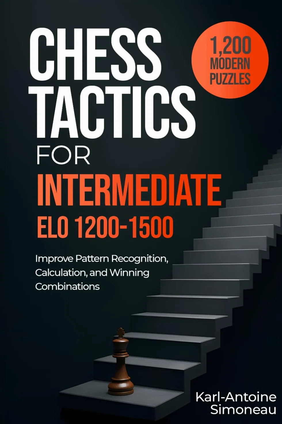 Chess Tactics for Intermediate: ELO 1200-1500: 1,200 Modern Puzzles to Improve Pattern Recognition, Calculation, and Winning Combinations
