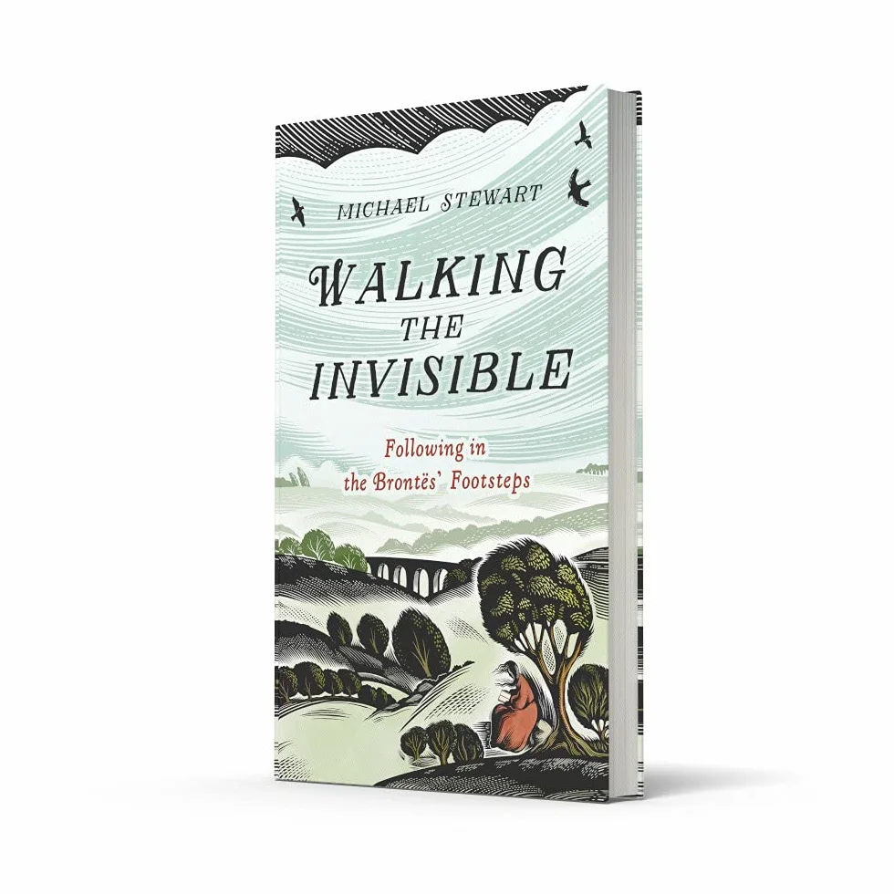 Walking The Invisible: A literary guide through the walks and nature of the Brontë sisters, authors of Jane Eyre and Wuthering Heights, and their beloved Yorkshire